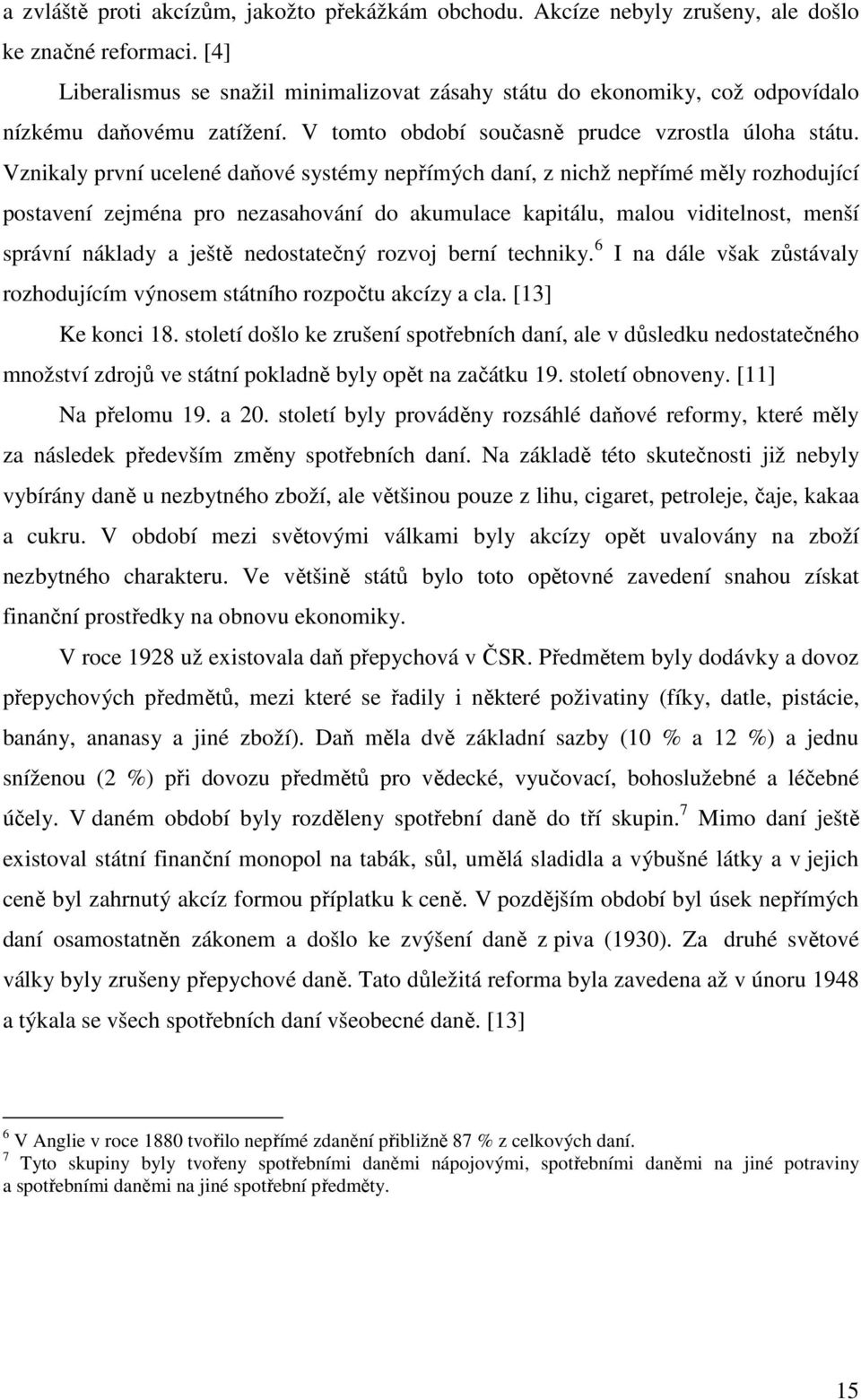 Vznikaly první ucelené daňové systémy nepřímých daní, z nichž nepřímé měly rozhodující postavení zejména pro nezasahování do akumulace kapitálu, malou viditelnost, menší správní náklady a ještě