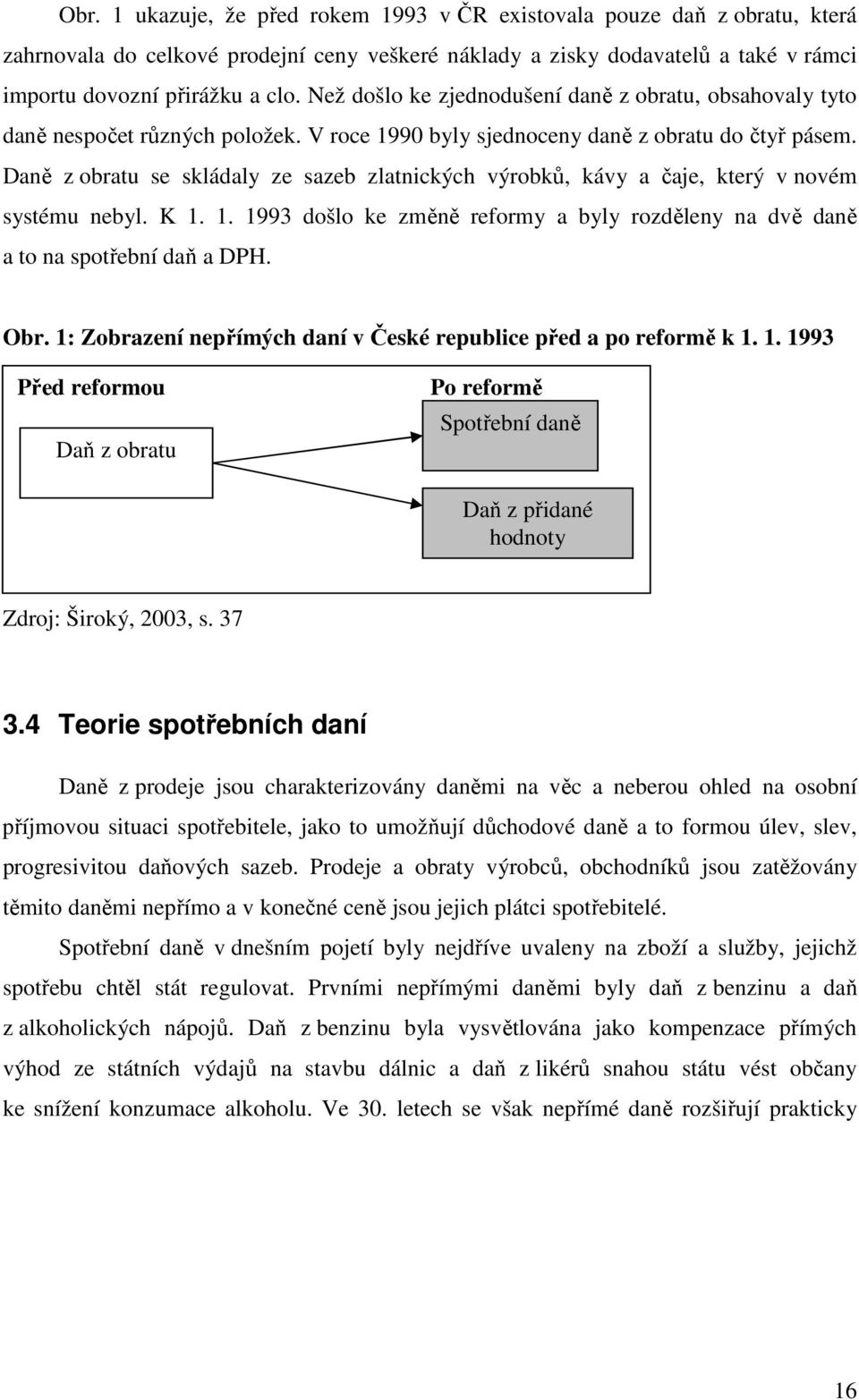 Daně z obratu se skládaly ze sazeb zlatnických výrobků, kávy a čaje, který v novém systému nebyl. K 1. 1. 1993 došlo ke změně reformy a byly rozděleny na dvě daně a to na spotřební daň a DPH. Obr.