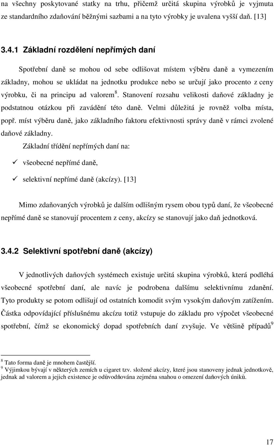 výrobku, či na principu ad valorem 8. Stanovení rozsahu velikosti daňové základny je podstatnou otázkou při zavádění této daně. Velmi důležitá je rovněž volba místa, popř.