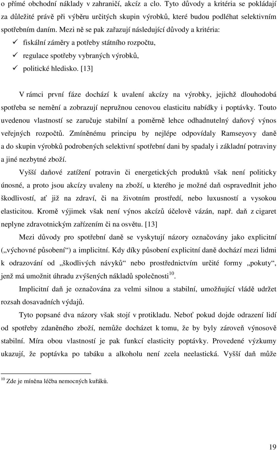 [13] V rámci první fáze dochází k uvalení akcízy na výrobky, jejichž dlouhodobá spotřeba se nemění a zobrazují nepružnou cenovou elasticitu nabídky i poptávky.