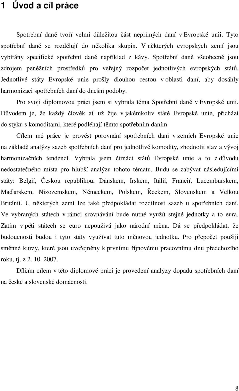 Jednotlivé státy Evropské unie prošly dlouhou cestou v oblasti daní, aby dosáhly harmonizaci spotřebních daní do dnešní podoby.