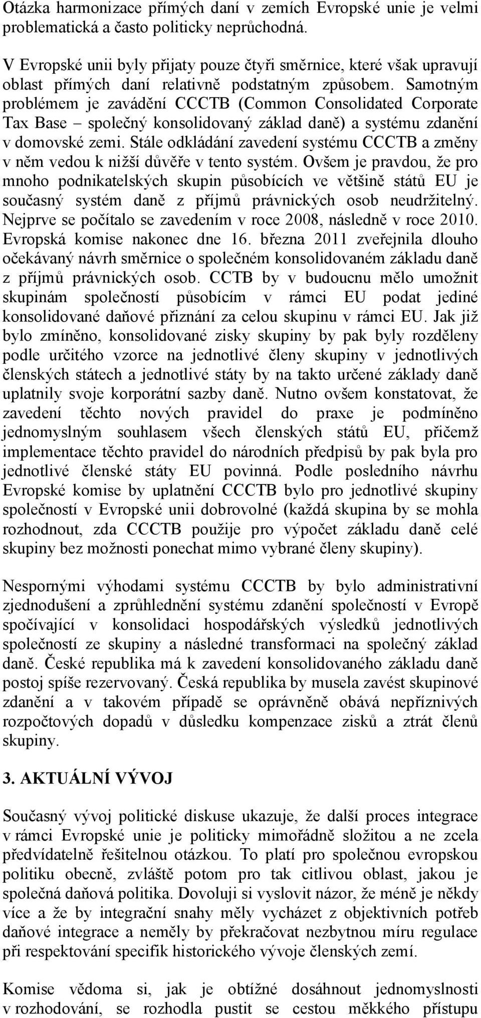 Samotným problémem je zavádění CCCTB (Common Consolidated Corporate Tax Base společný konsolidovaný základ daně) a systému zdanění v domovské zemi.