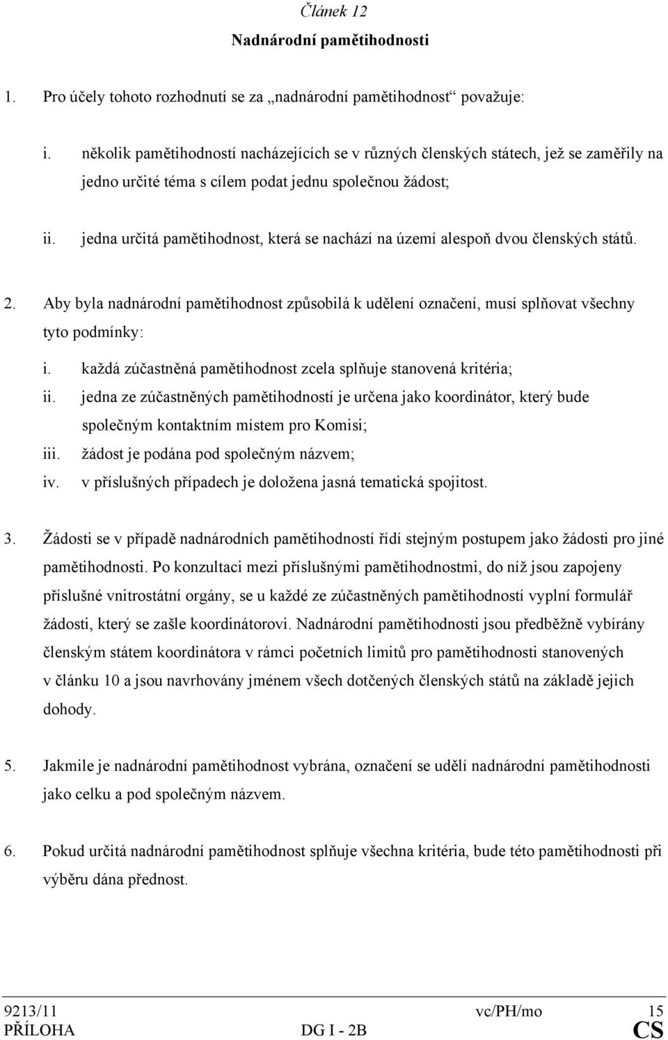 jedna určitá pamětihodnost, která se nachází na území alespoň dvou členských států. 2. Aby byla nadnárodní pamětihodnost způsobilá k udělení označení, musí splňovat všechny tyto podmínky: i.