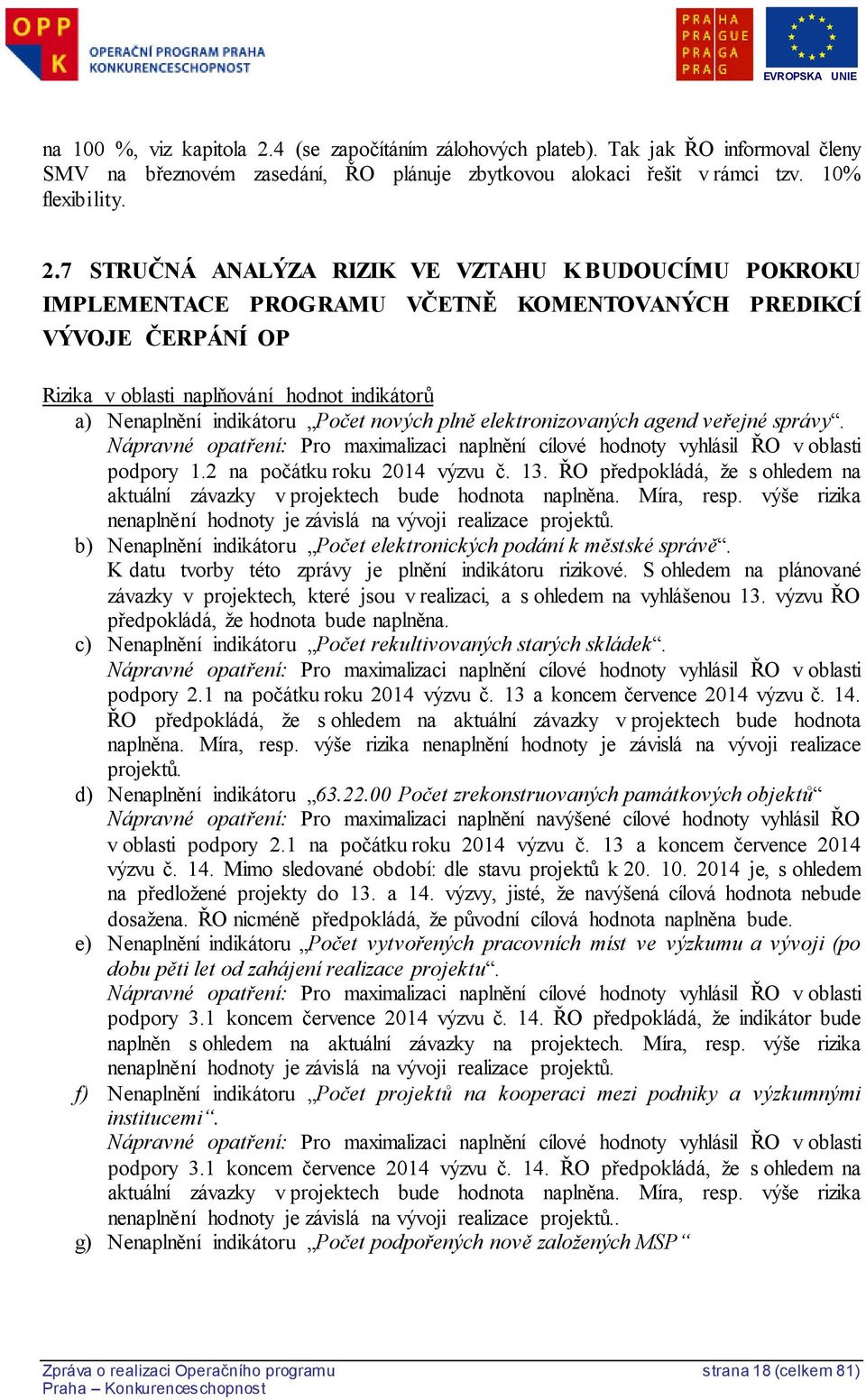 7 STRUČNÁ ANALÝZA RIZIK VE VZTAHU K BUDOUCÍMU POKROKU IMPLEMENTACE PROGRAMU VČETNĚ KOMENTOVANÝCH PREDIKCÍ VÝVOJE ČERPÁNÍ OP Rizika v oblasti naplňování hodnot indikátorů a) Nenaplnění indikátoru