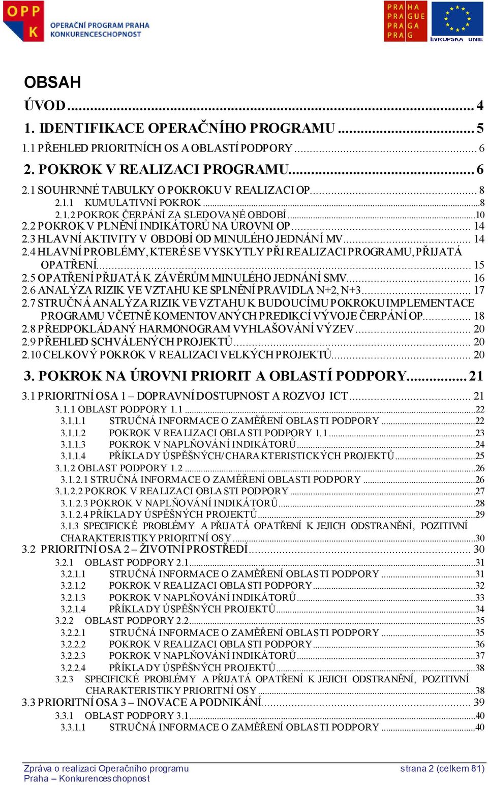 .. 15 2.5 OPATŘENÍ PŘIJATÁ K ZÁVĚRŮM MINULÉHO JEDNÁNÍ SMV... 16 2.6 ANALÝZA RIZIK VE VZTAHU KE SPLNĚNÍ PRAVIDLA N+2, N+3... 17 2.