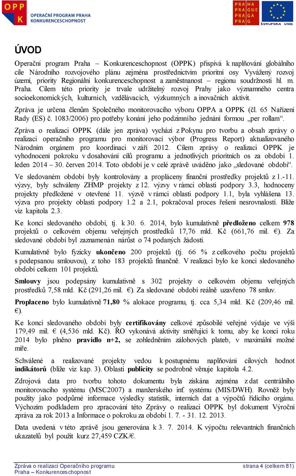 Cílem této priority je trvale udržitelný rozvoj Prahy jako významného centra socioekonomických, kulturních, vzdělávacích, výzkumných a inovačních aktivit.