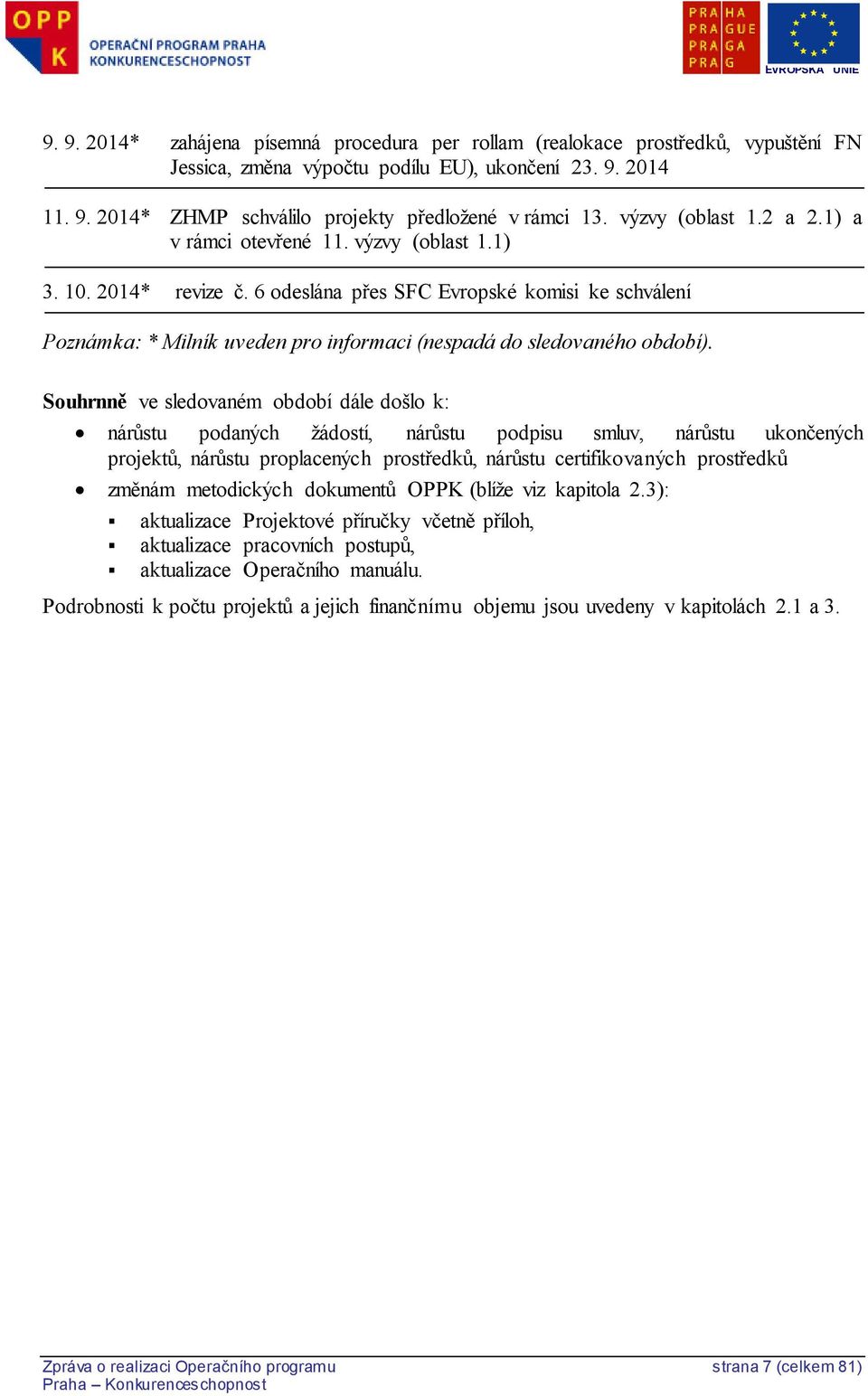 6 odeslána přes SFC Evropské komisi ke schválení Poznámka: * Milník uveden pro informaci (nespadá do sledovaného období).