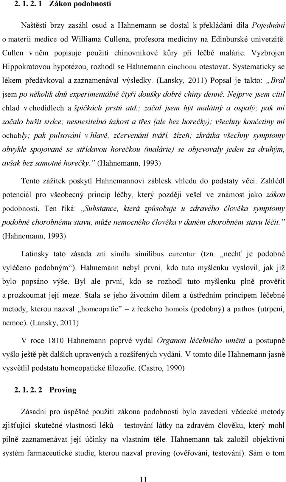 Systematicky se lékem předávkoval a zaznamenával výsledky. (Lansky, 2011) Popsal je takto: Bral jsem po několik dnů experimentálně čtyři doušky dobré chiny denně.