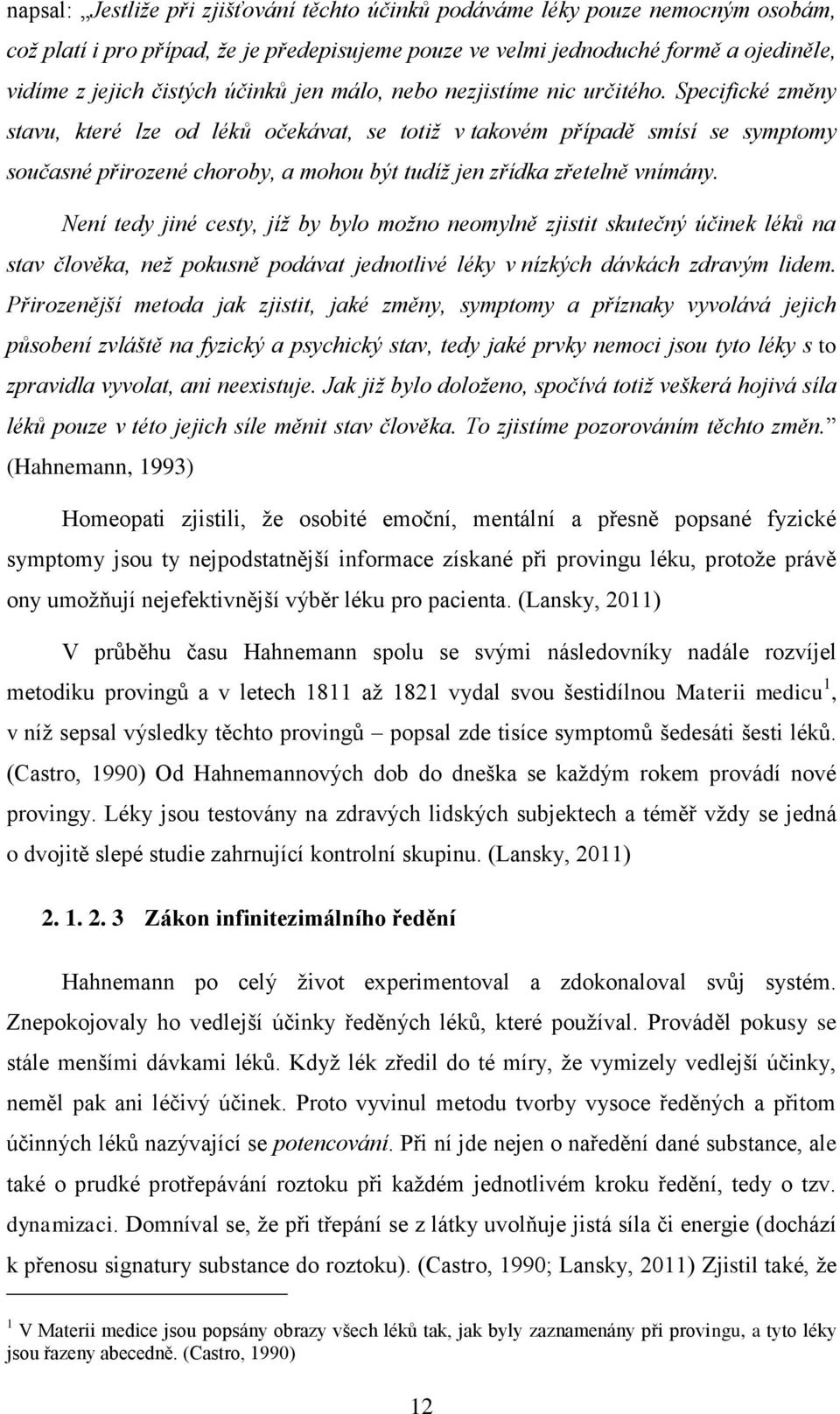 Specifické změny stavu, které lze od léků očekávat, se totiž v takovém případě smísí se symptomy současné přirozené choroby, a mohou být tudíž jen zřídka zřetelně vnímány.