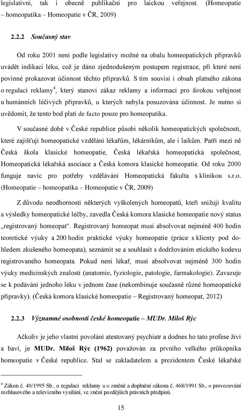 2.2 Současný stav Od roku 2001 není podle legislativy možné na obalu homeopatických přípravků uvádět indikaci léku, což je dáno zjednodušeným postupem registrace, při které není povinné prokazovat