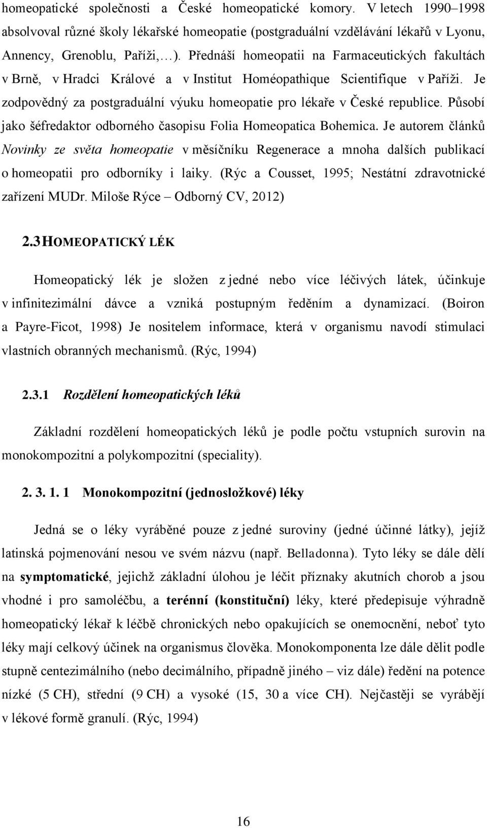 Je zodpovědný za postgraduální výuku homeopatie pro lékaře v České republice. Působí jako šéfredaktor odborného časopisu Folia Homeopatica Bohemica.