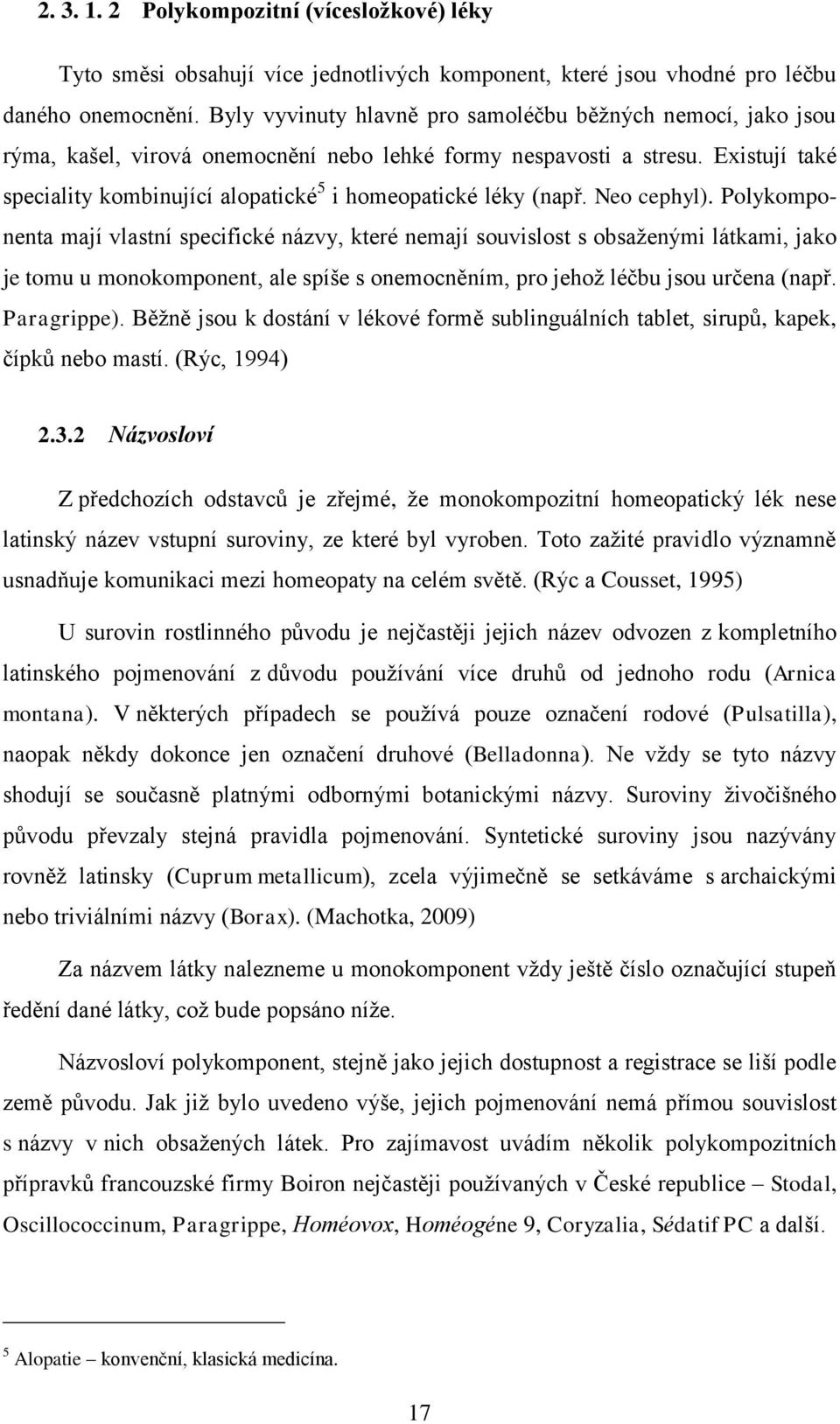 Existují také speciality kombinující alopatické 5 i homeopatické léky (např. Neo cephyl).