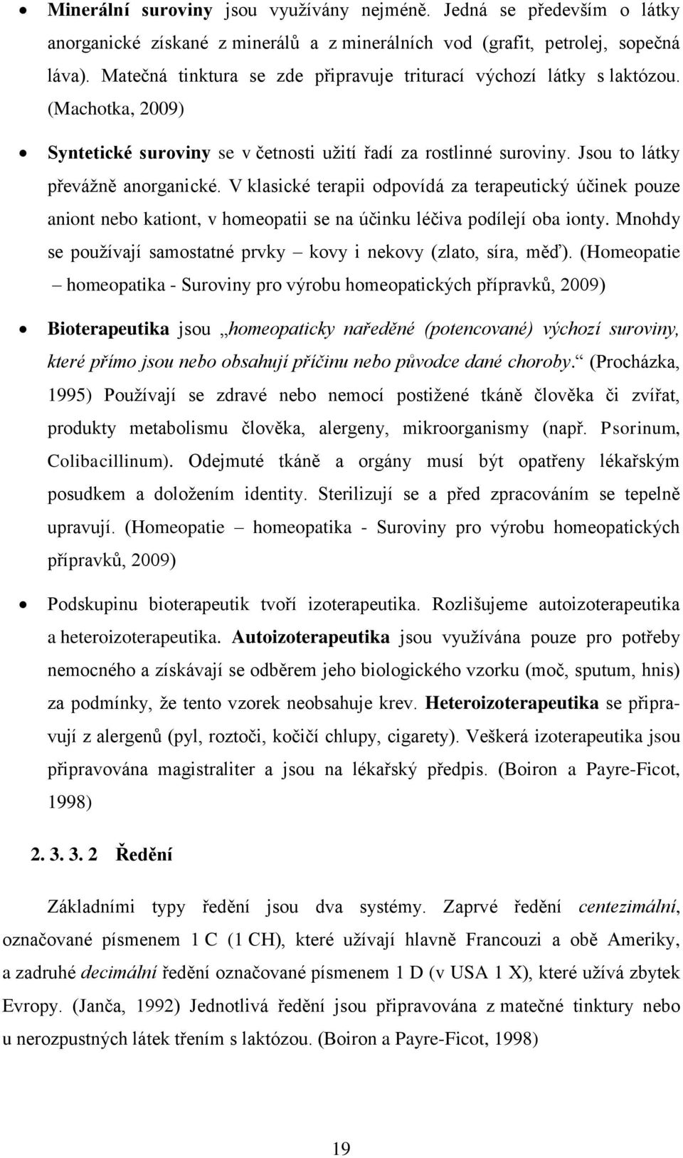 V klasické terapii odpovídá za terapeutický účinek pouze aniont nebo kationt, v homeopatii se na účinku léčiva podílejí oba ionty.