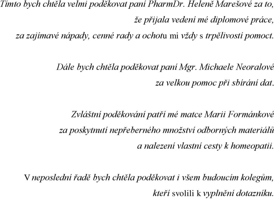 pomoct. Dále bych chtěla poděkovat paní Mgr. Michaele Neoralové za velkou pomoc při sbírání dat.