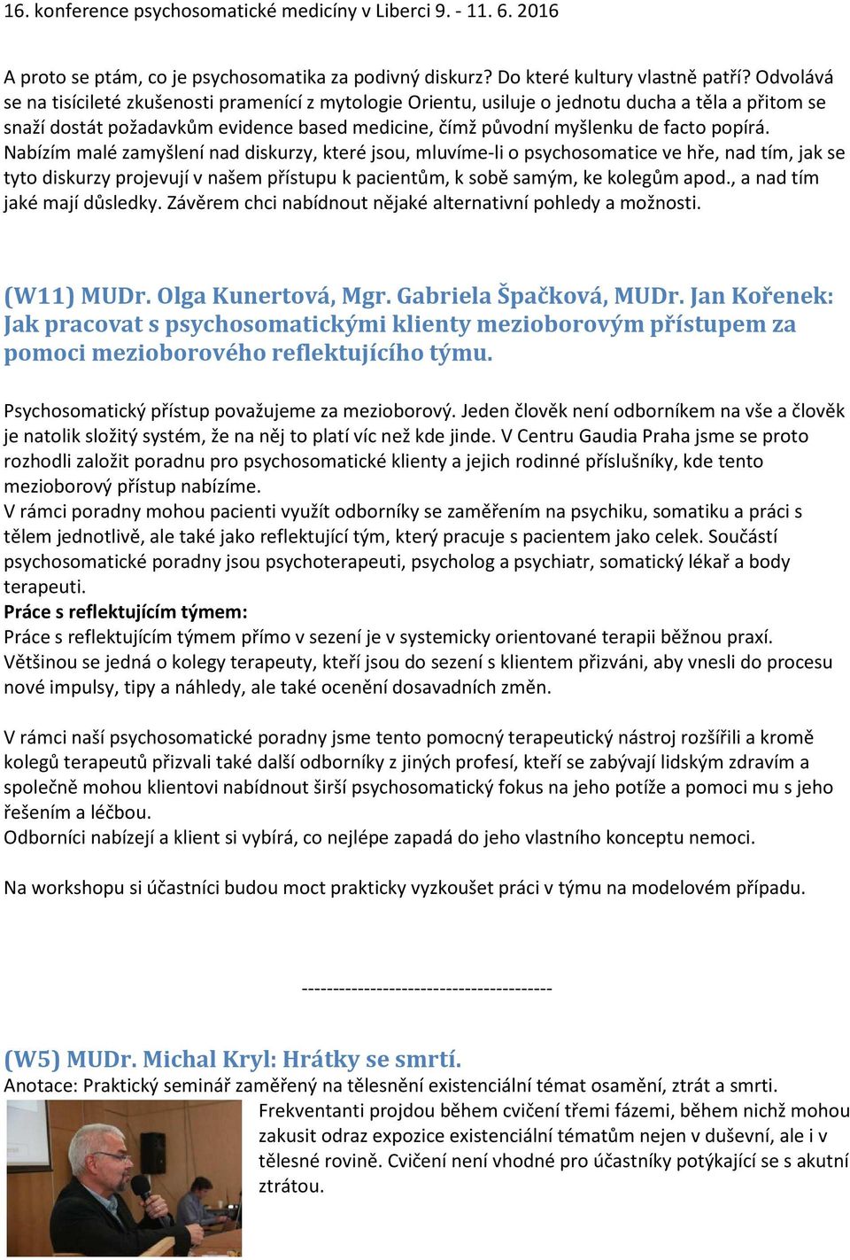 Nabízím malé zamyšlení nad diskurzy, které jsou, mluvíme-li o psychosomatice ve hře, nad tím, jak se tyto diskurzy projevují v našem přístupu k pacientům, k sobě samým, ke kolegům apod.