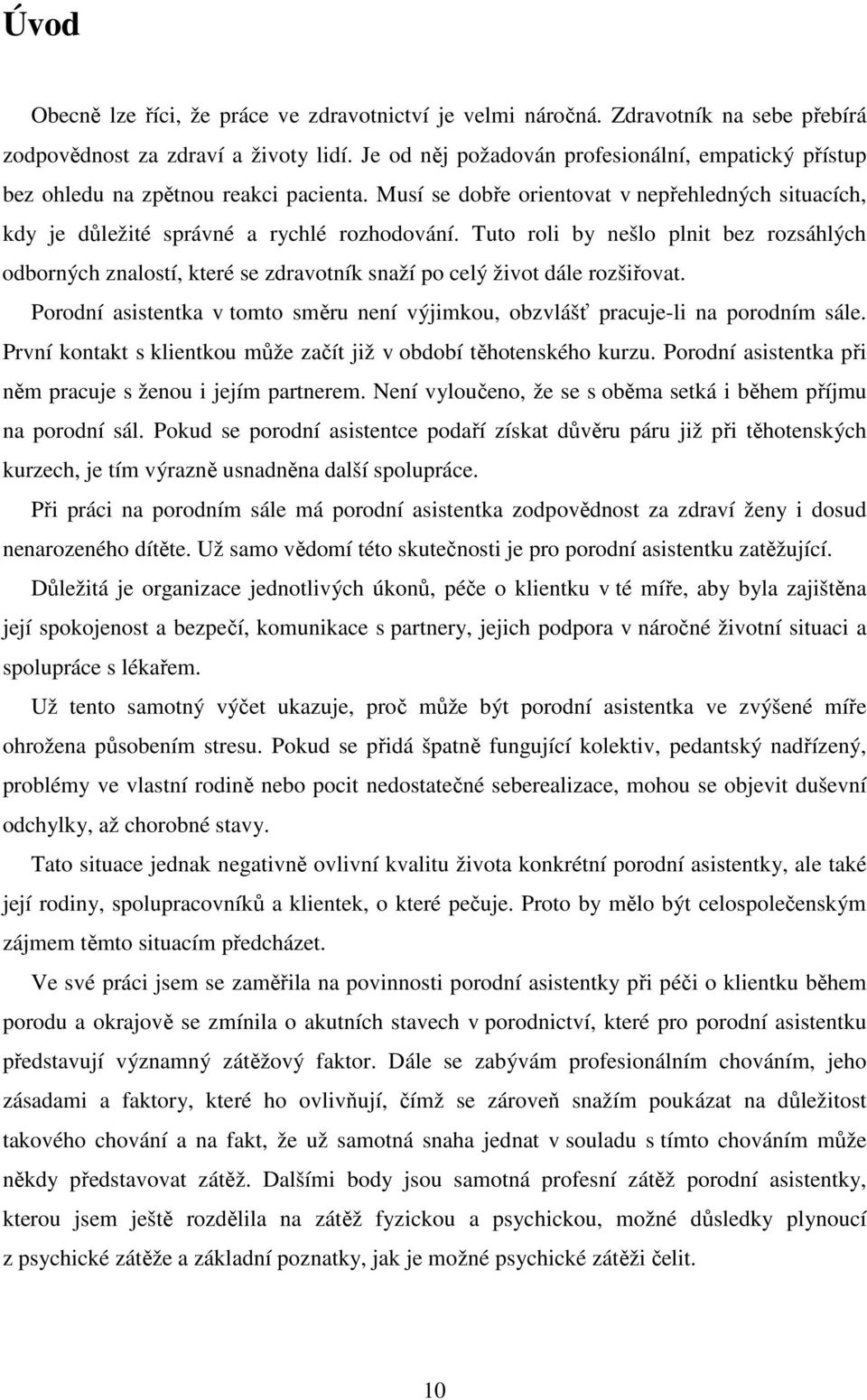 Tuto roli by nešlo plnit bez rozsáhlých odborných znalostí, které se zdravotník snaží po celý život dále rozšiřovat.