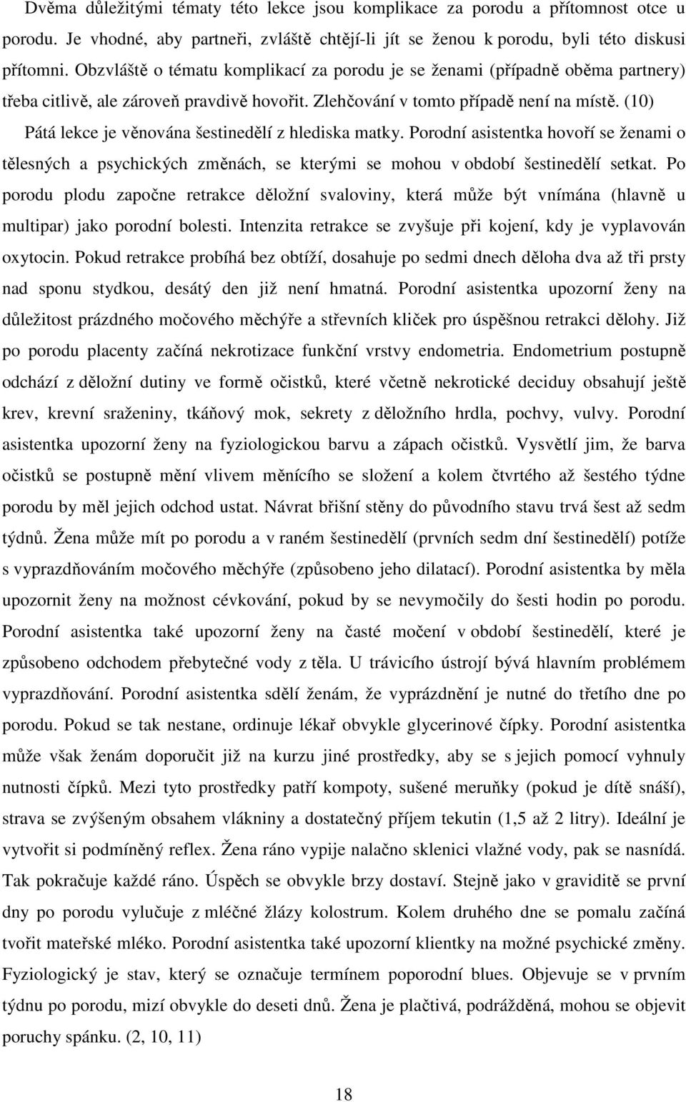 (10) Pátá lekce je věnována šestinedělí z hlediska matky. Porodní asistentka hovoří se ženami o tělesných a psychických změnách, se kterými se mohou v období šestinedělí setkat.