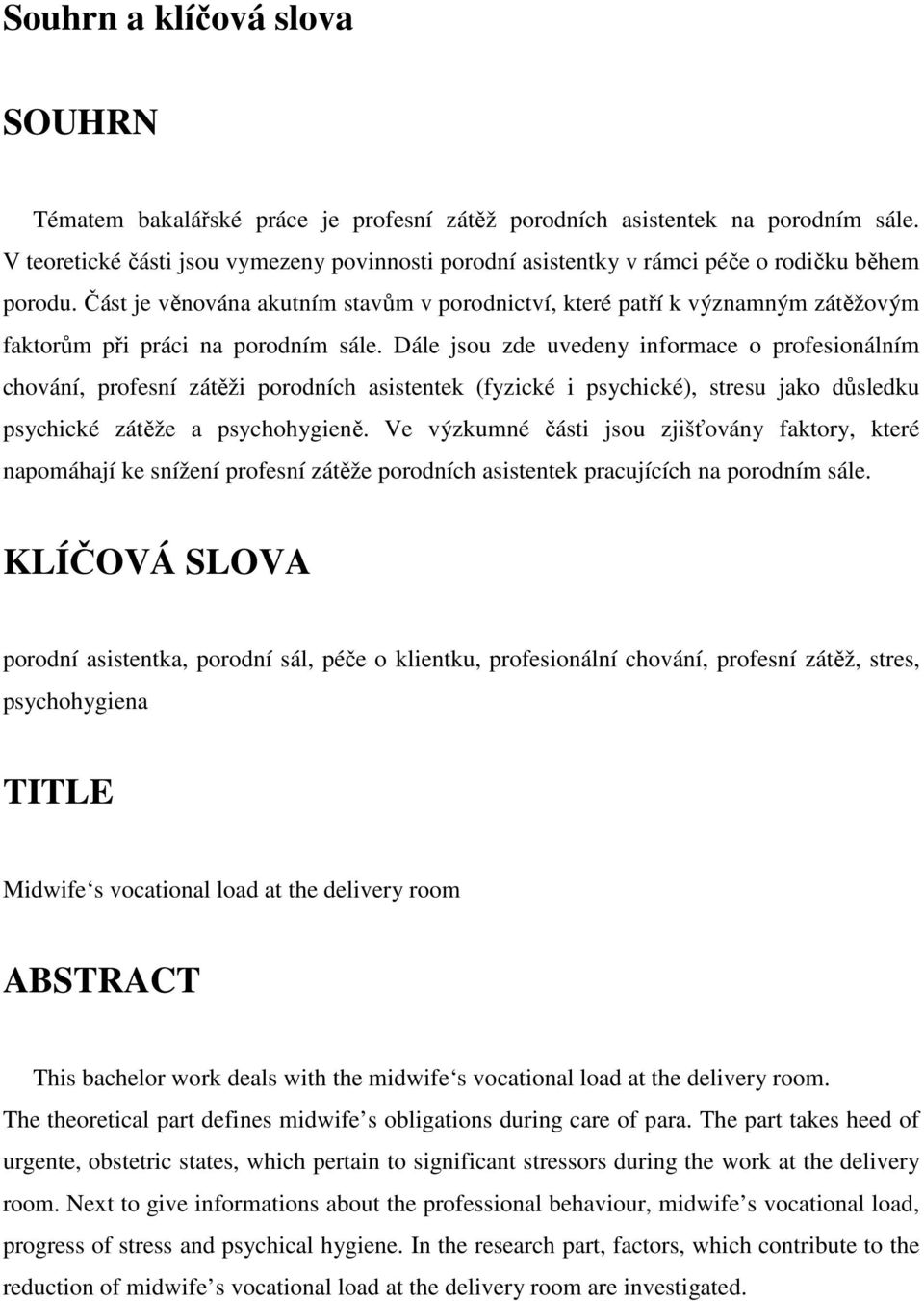 Část je věnována akutním stavům v porodnictví, které patří k významným zátěžovým faktorům při práci na porodním sále.