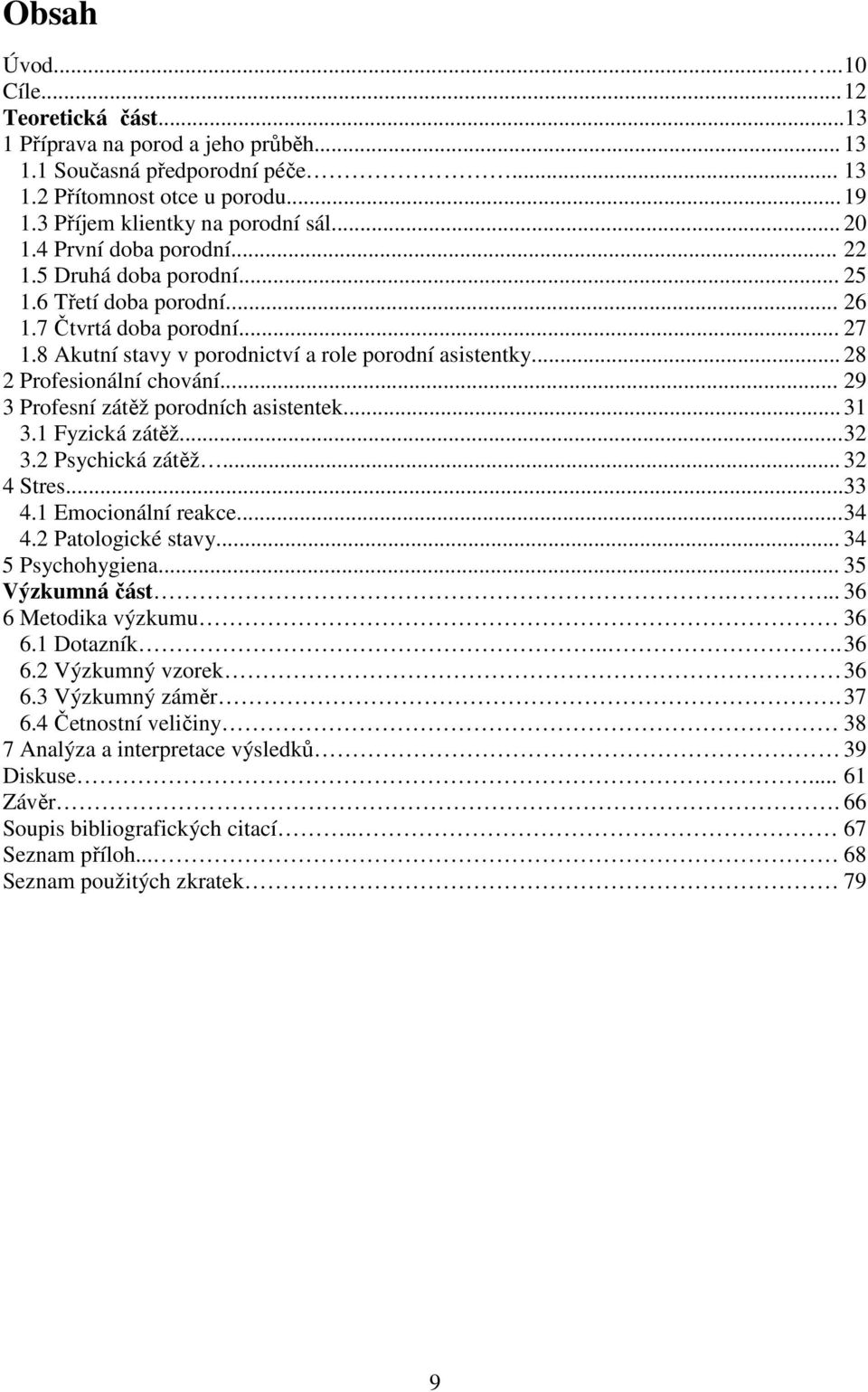 .. 28 2 Profesionální chování... 29 3 Profesní zátěž porodních asistentek... 31 3.1 Fyzická zátěž... 32 3.2 Psychická zátěž... 32 4 Stres...33 4.1 Emocionální reakce... 34 4.2 Patologické stavy.