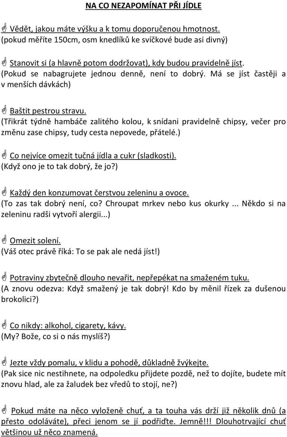 Má se jíst častěji a v menších dávkách) Baštit pestrou stravu. (Třikrát týdně hambáče zalitého kolou, k snídani pravidelně chipsy, večer pro změnu zase chipsy, tudy cesta nepovede, přátelé.