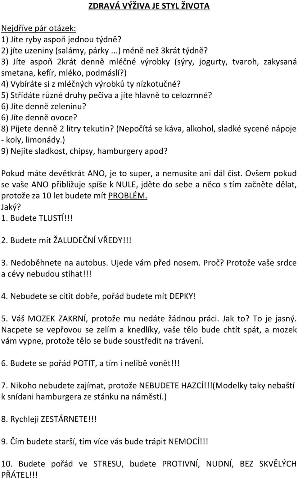 5) Střídáte různé druhy pečiva a jíte hlavně to celozrnné? 6) Jíte denně zeleninu? 6) Jíte denně ovoce? 8) Pijete denně 2 litry tekutin?