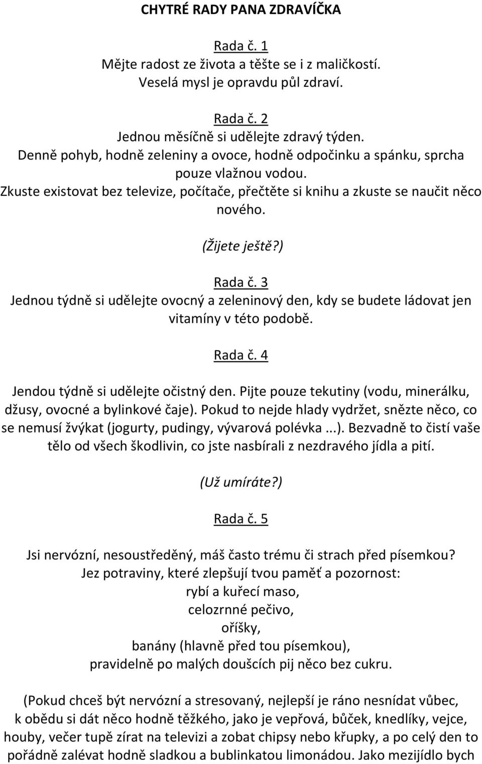 ) Rada č. 3 Jednou týdně si udělejte ovocný a zeleninový den, kdy se budete ládovat jen vitamíny v této podobě. Rada č. 4 Jendou týdně si udělejte očistný den.