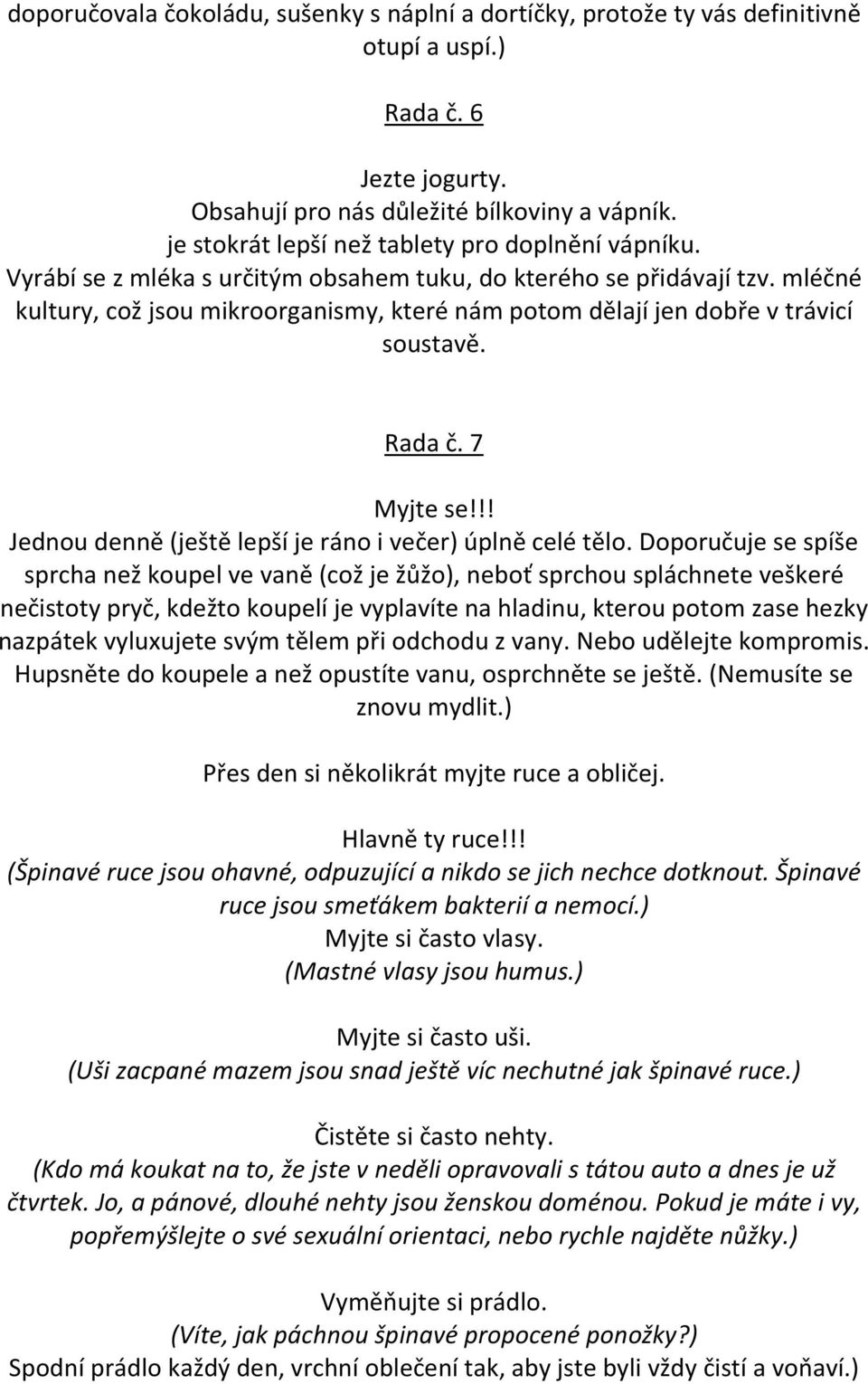 mléčné kultury, což jsou mikroorganismy, které nám potom dělají jen dobře v trávicí soustavě. Rada č. 7 Myjte se!!! Jednou denně (ještě lepší je ráno i večer) úplně celé tělo.