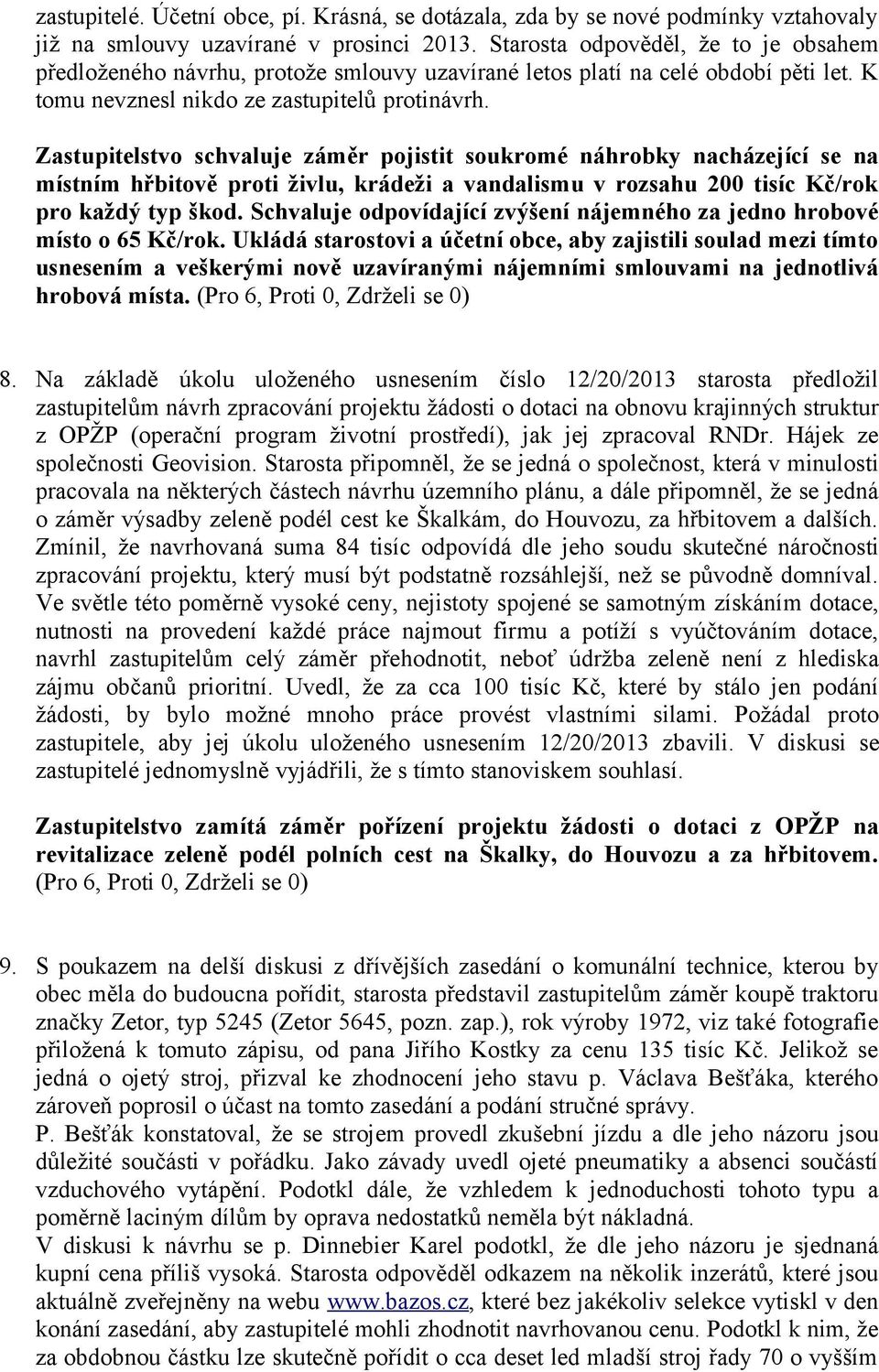 Zastupitelstvo schvaluje záměr pojistit soukromé náhrobky nacházející se na místním hřbitově proti živlu, krádeži a vandalismu v rozsahu 200 tisíc Kč/rok pro každý typ škod.