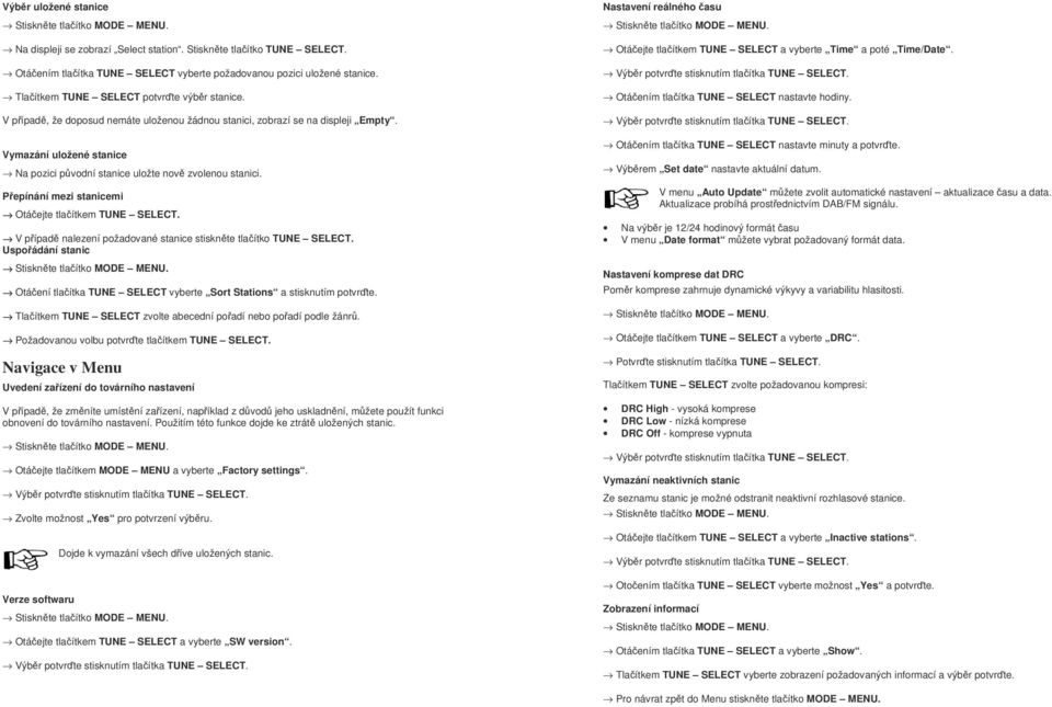 Vymazání uložené stanice Na pozici původní stanice uložte nově zvolenou stanici. Přepínání mezi stanicemi Otáčejte tlačítkem TUNE SELECT.