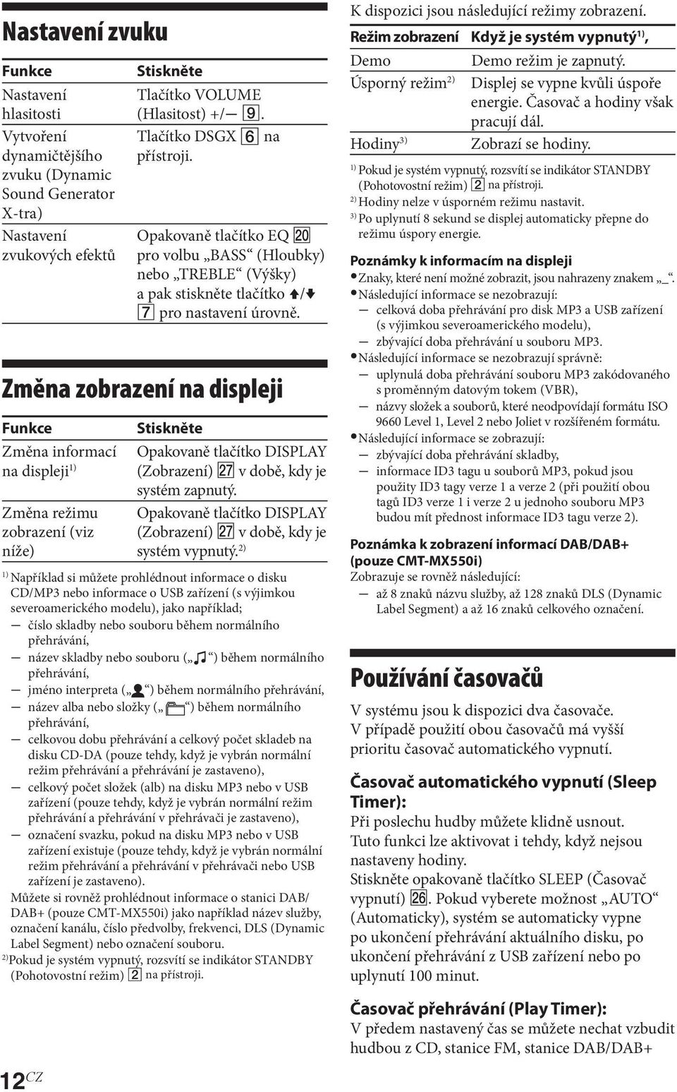 Změna zobrazení na displeji Funkce Změna informací na displeji 1) Změna režimu zobrazení (viz níže) Stiskněte Opakovaně tlačítko DISPLAY (Zobrazení) v době, kdy je systém zapnutý.