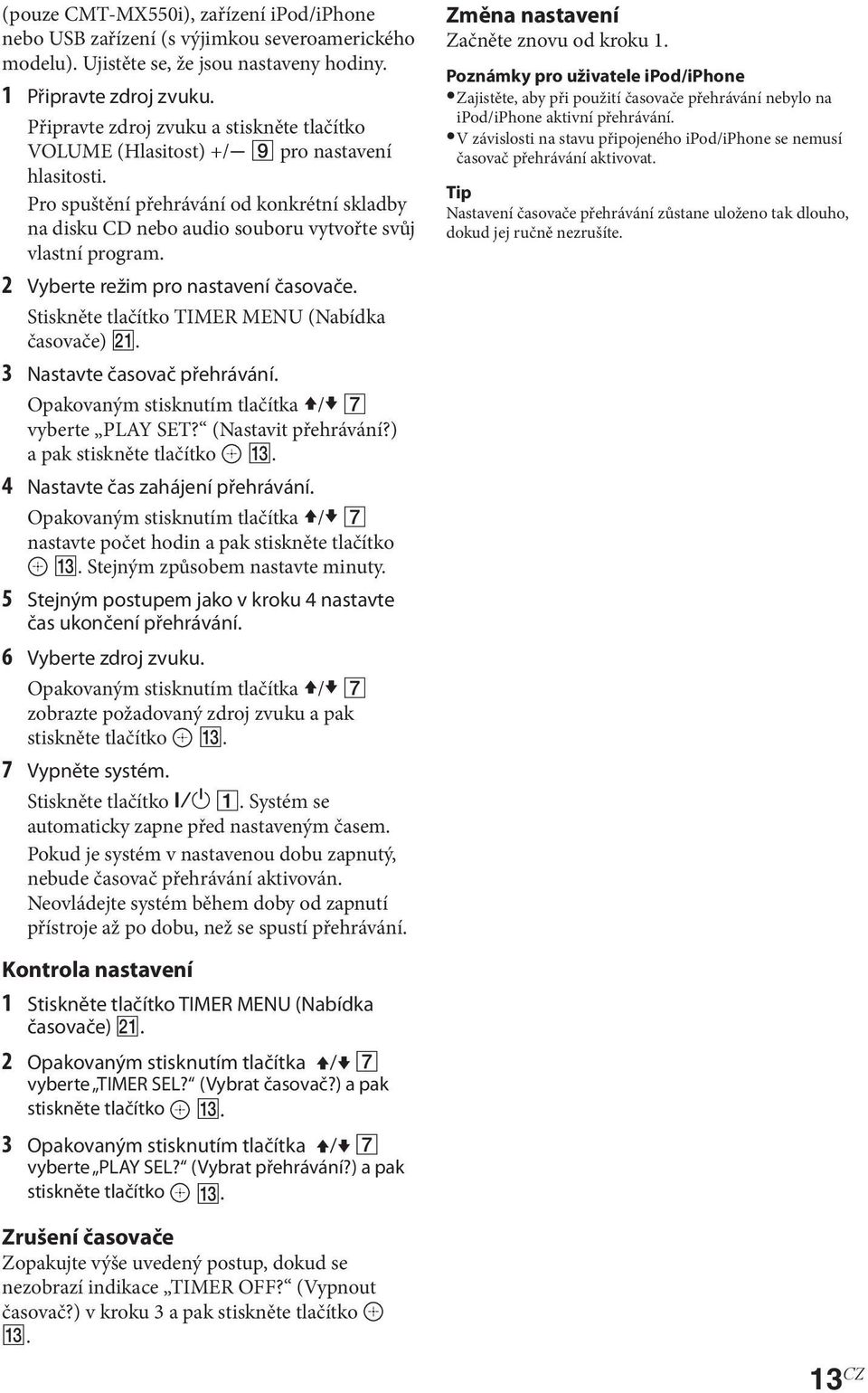 2 Vyberte režim pro nastavení časovače. Stiskněte tlačítko TIMER MENU (Nabídka časovače). 3 Nastavte časovač přehrávání. Opakovaným stisknutím tlačítka / vyberte PLAY SET? (Nastavit přehrávání?