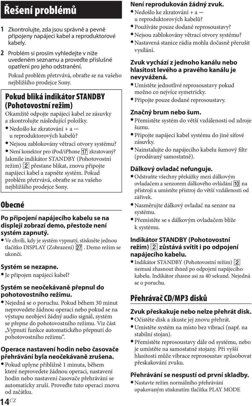 Pokud bliká indikátor STANDBY (Pohotovostní režim) Okamžitě odpojte napájecí kabel ze zásuvky a zkontrolujte následující položky. Nedošlo ke zkratování + a u reproduktorových kabelů?