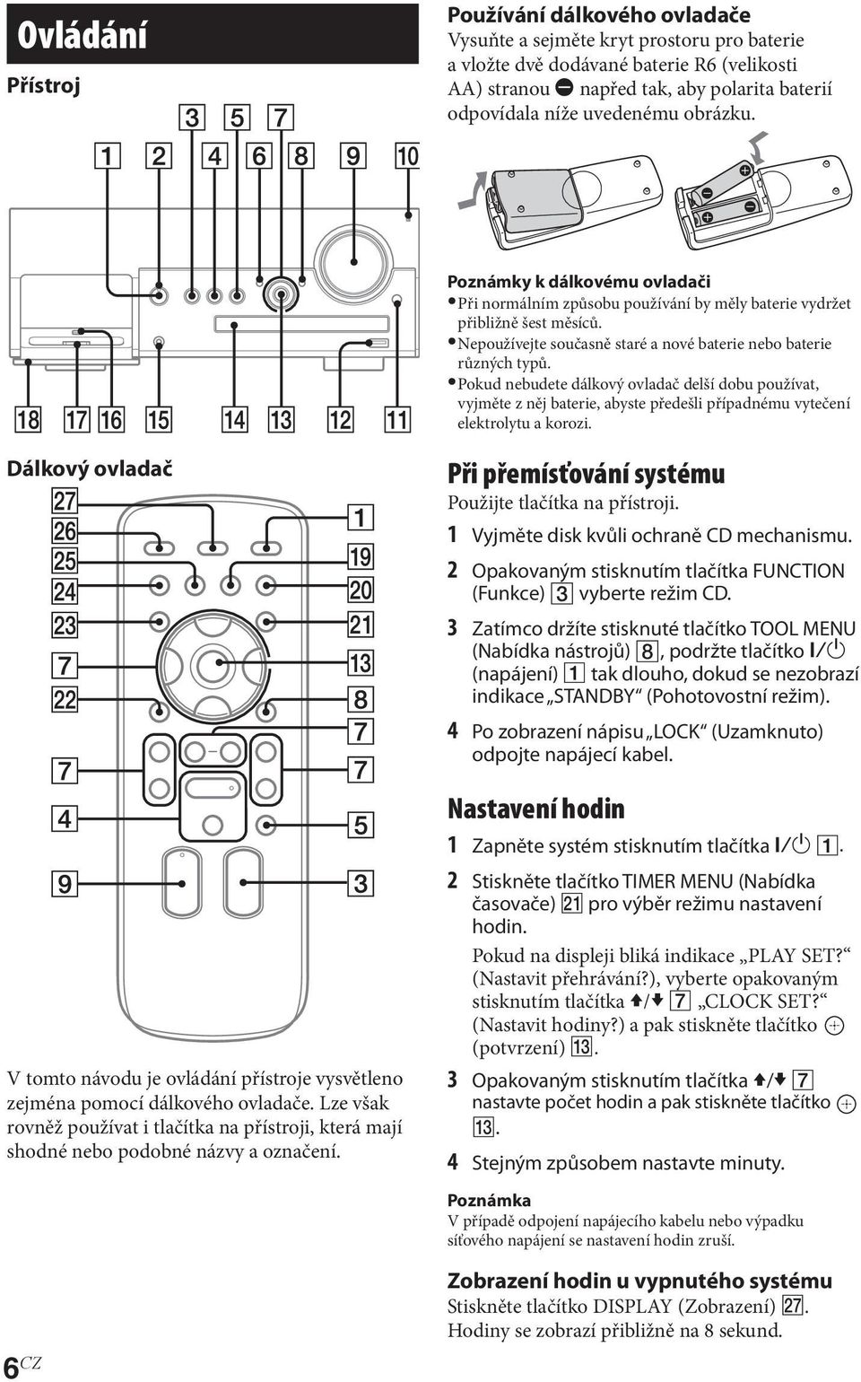 Pokud nebudete dálkový ovladač delší dobu používat, vyjměte z něj baterie, abyste předešli případnému vytečení elektrolytu a korozi.