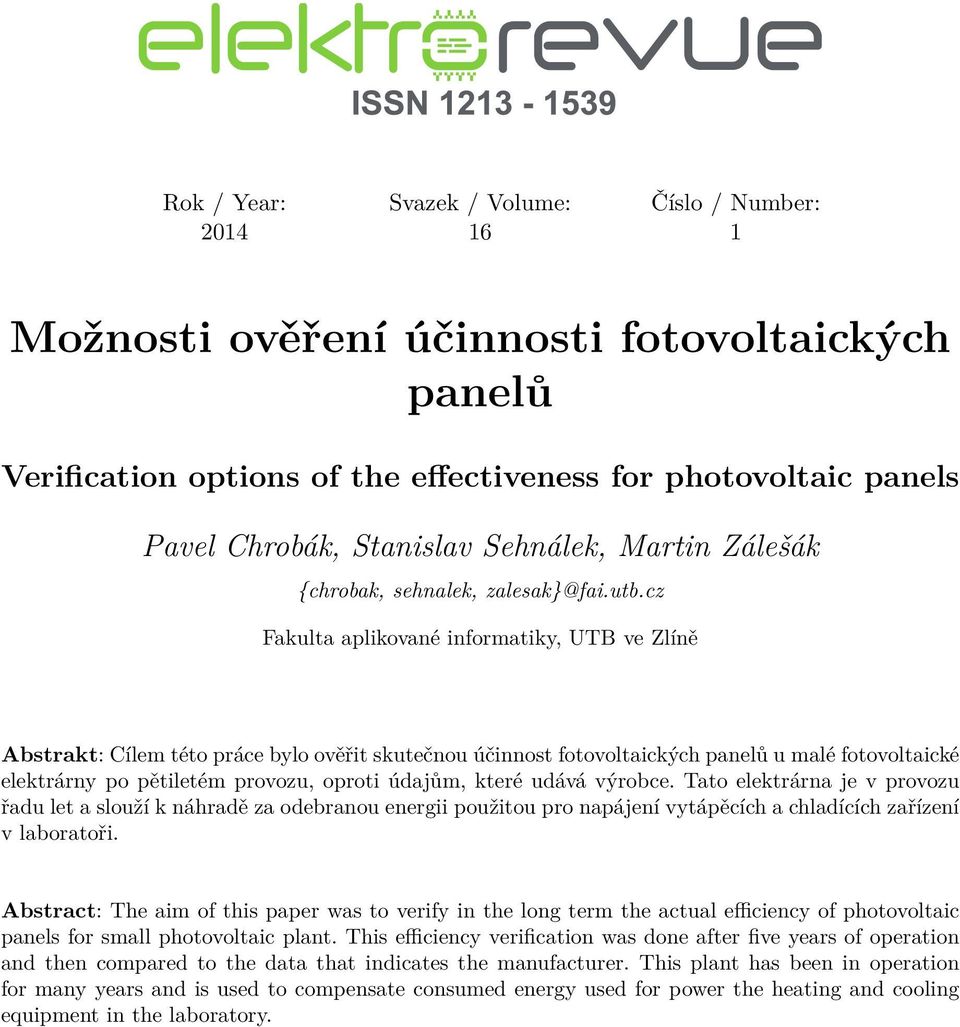 cz Fakulta aplikované informatiky, UTB ve Zlíně Abstrakt: Cílem této práce bylo ověřit skutečnou účinnost fotovoltaických panelů u malé fotovoltaické elektrárny po pětiletém provozu, oproti úajům,