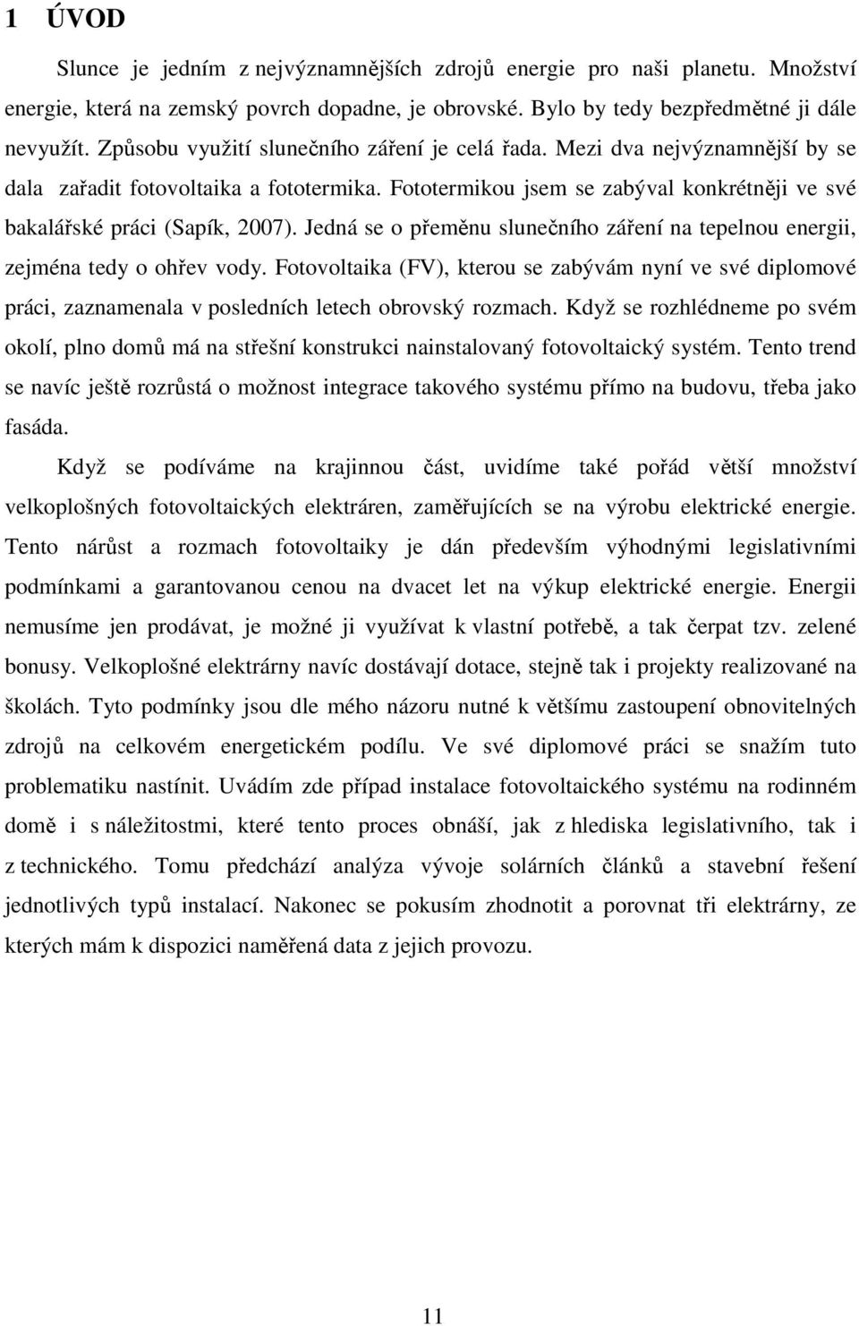 Jedná se o přeměnu slunečního záření na tepelnou energii, zejména tedy o ohřev vody. Fotovoltaika (FV), kterou se zabývám nyní ve své diplomové práci, zaznamenala v posledních letech obrovský rozmach.