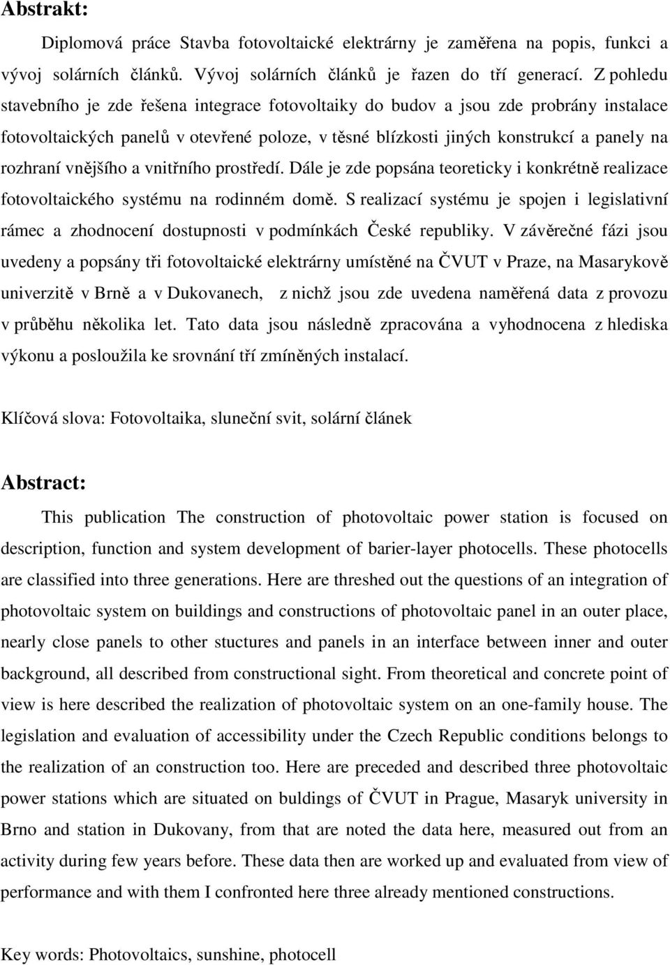 vnějšího a vnitřního prostředí. Dále je zde popsána teoreticky i konkrétně realizace fotovoltaického systému na rodinném domě.