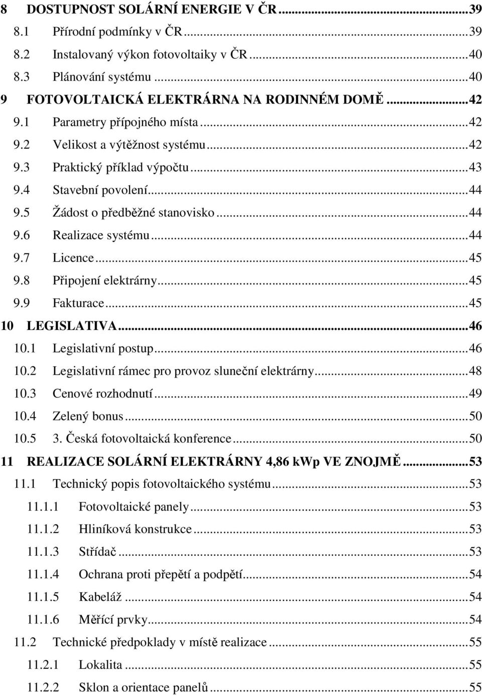 ..45 9.8 Připojení elektrárny...45 9.9 Fakturace...45 10 LEGISLATIVA...46 10.1 Legislativní postup...46 10.2 Legislativní rámec pro provoz sluneční elektrárny...48 10.3 Cenové rozhodnutí...49 10.