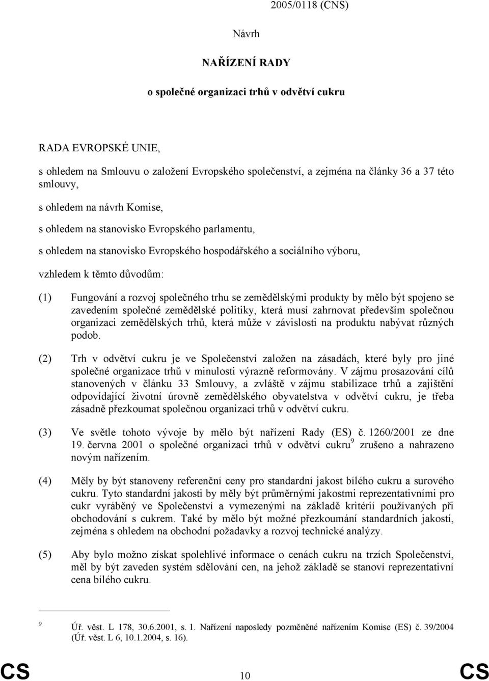 společného trhu se zemědělskými produkty by mělo být spojeno se zavedením společné zemědělské politiky, která musí zahrnovat především společnou organizaci zemědělských trhů, která může v závislosti