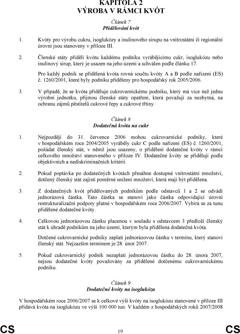 V případě, že se kvóta přiděluje cukrovarnickému podniku, který má více než jednu výrobní jednotku, přijmou členské státy opatření, která považují za nezbytná, na ochranu zájmů pěstitelů cukrové řepy