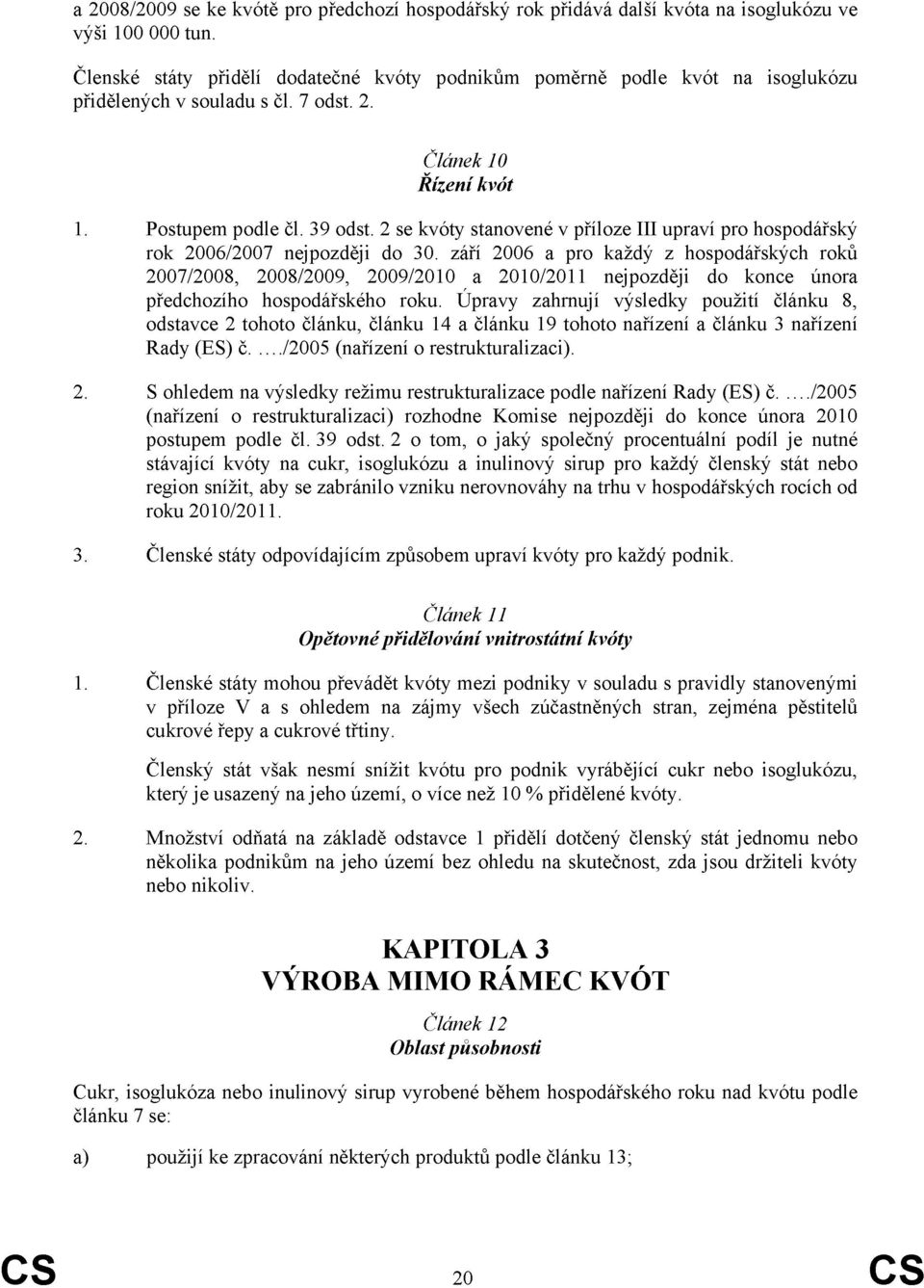 2 se kvóty stanovené v příloze III upraví pro hospodářský rok 2006/2007 nejpozději do 30.