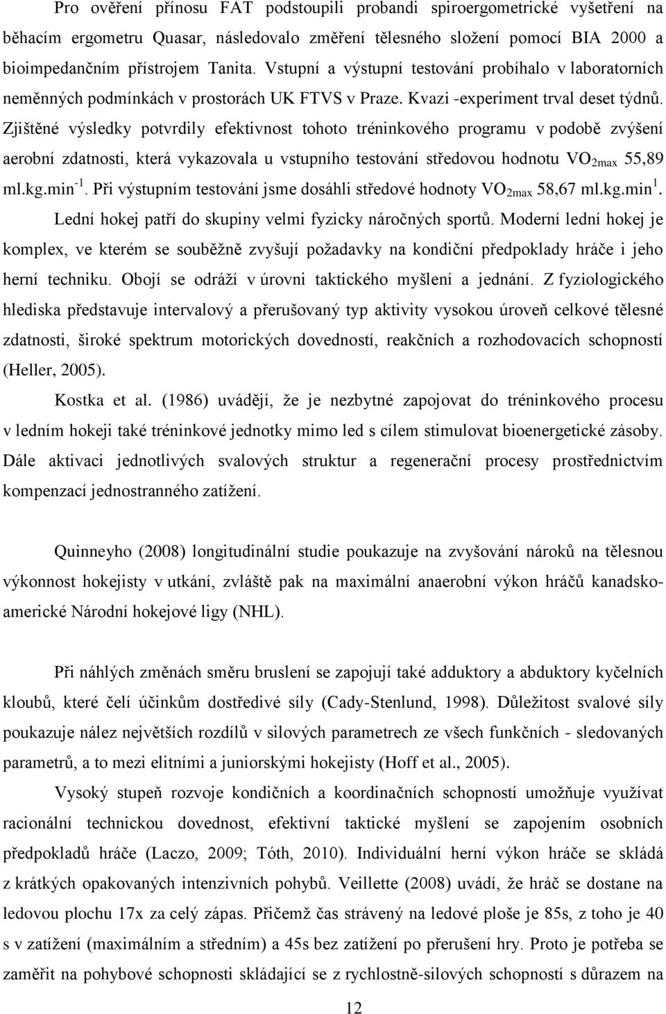 Zjištěné výsledky potvrdily efektivnost tohoto tréninkového programu v podobě zvýšení aerobní zdatnosti, která vykazovala u vstupního testování středovou hodnotu VO 2max 55,89 ml.kg.min -1.