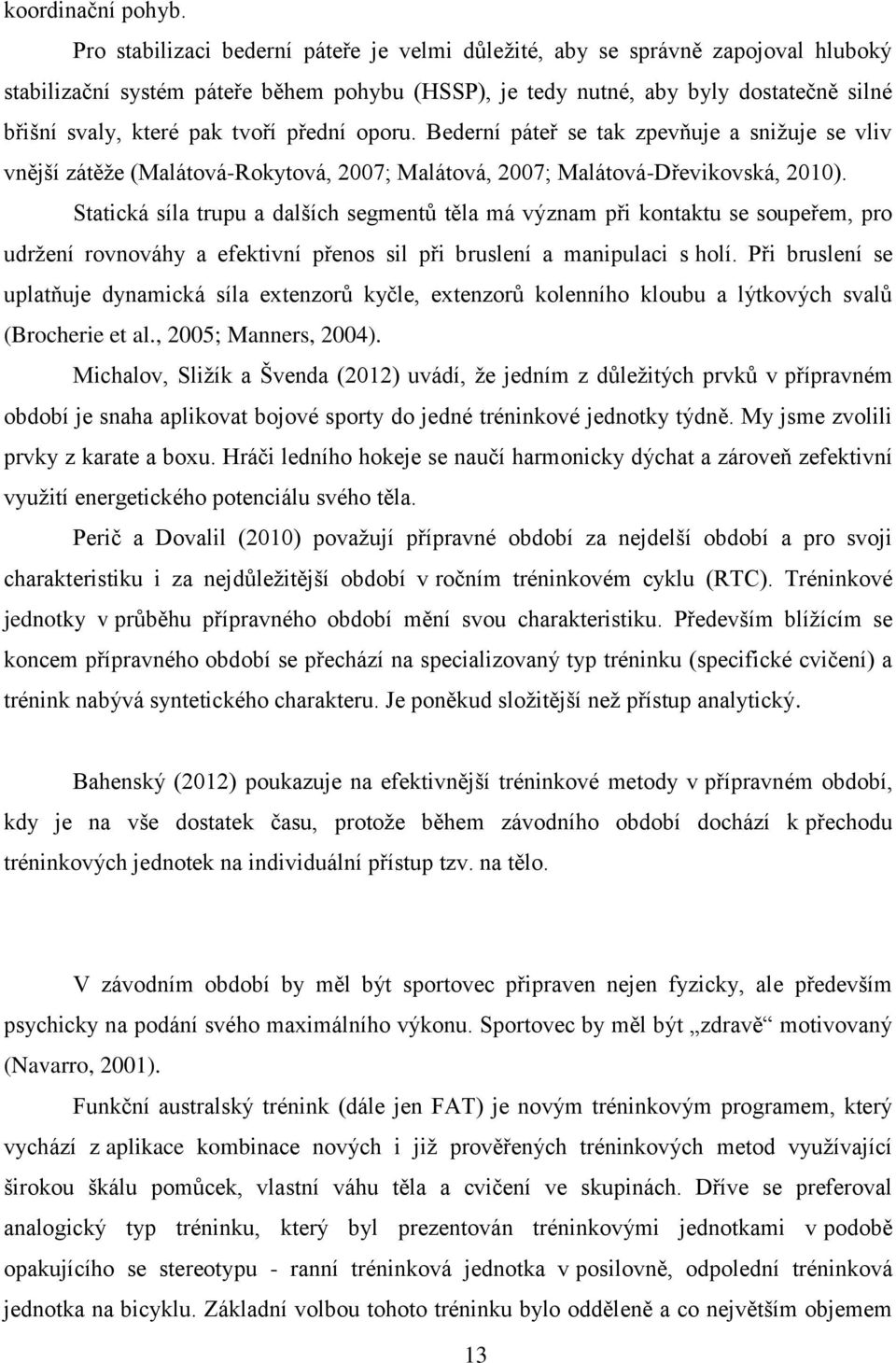 tvoří přední oporu. Bederní páteř se tak zpevňuje a snižuje se vliv vnější zátěže (Malátová-Rokytová, 2007; Malátová, 2007; Malátová-Dřevikovská, 2010).