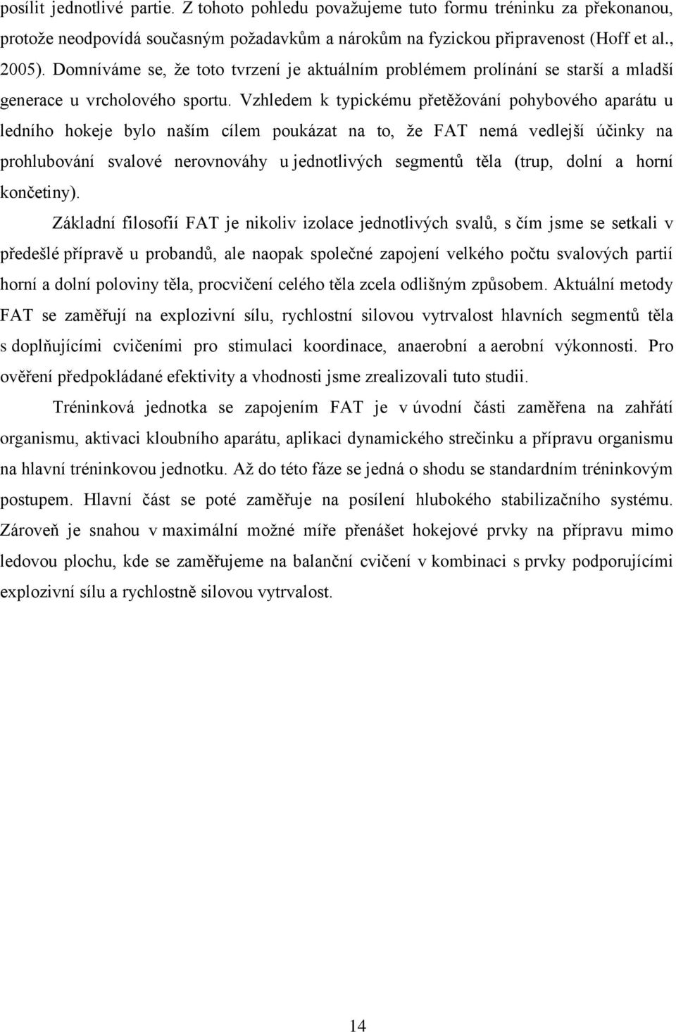 Vzhledem k typickému přetěžování pohybového aparátu u ledního hokeje bylo naším cílem poukázat na to, že FAT nemá vedlejší účinky na prohlubování svalové nerovnováhy u jednotlivých segmentů těla