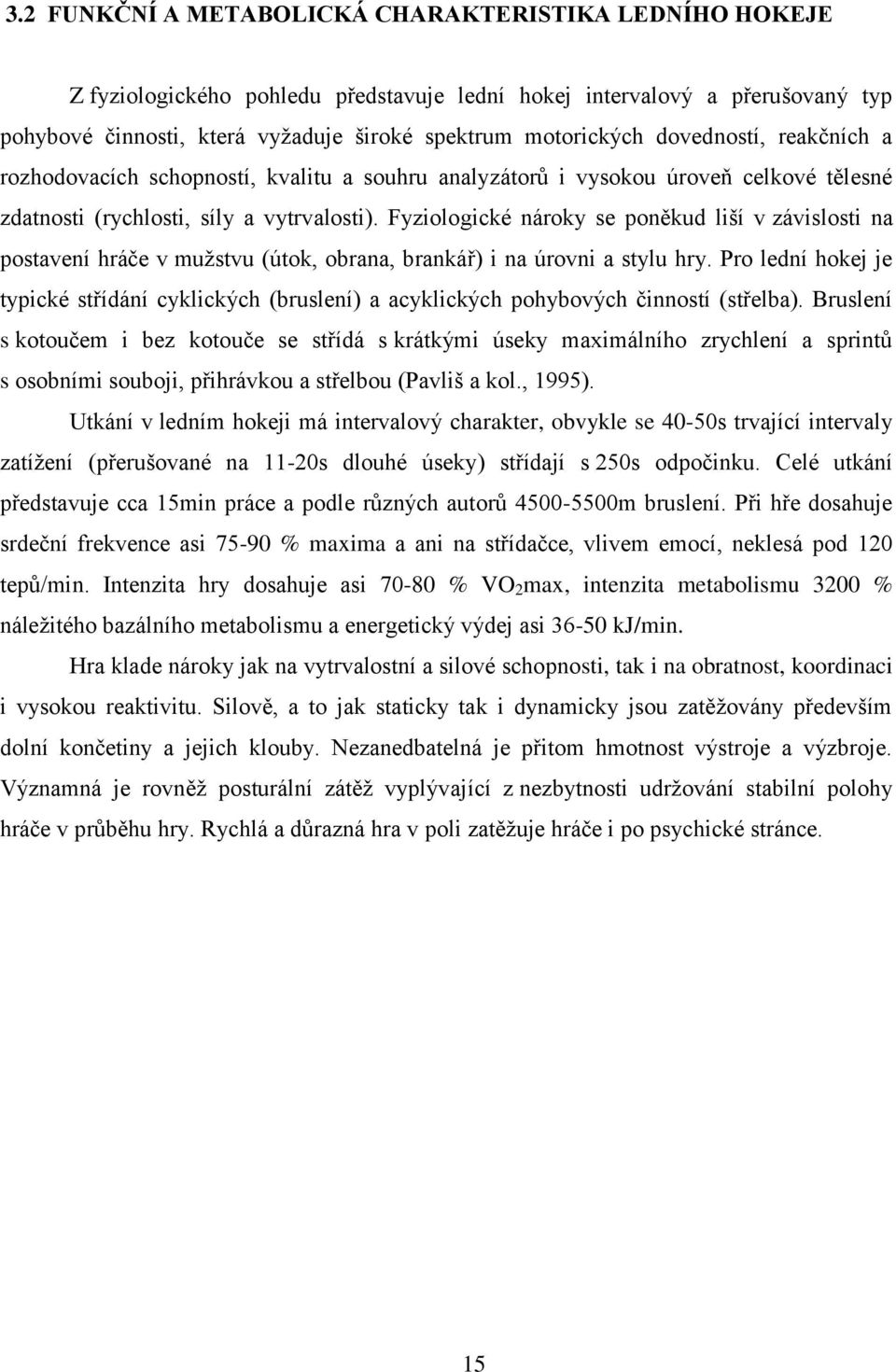 Fyziologické nároky se poněkud liší v závislosti na postavení hráče v mužstvu (útok, obrana, brankář) i na úrovni a stylu hry.