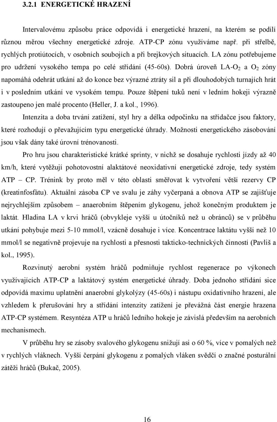 Dobrá úroveň LA-O 2 a O 2 zóny napomáhá odehrát utkání až do konce bez výrazné ztráty sil a při dlouhodobých turnajích hrát i v posledním utkání ve vysokém tempu.