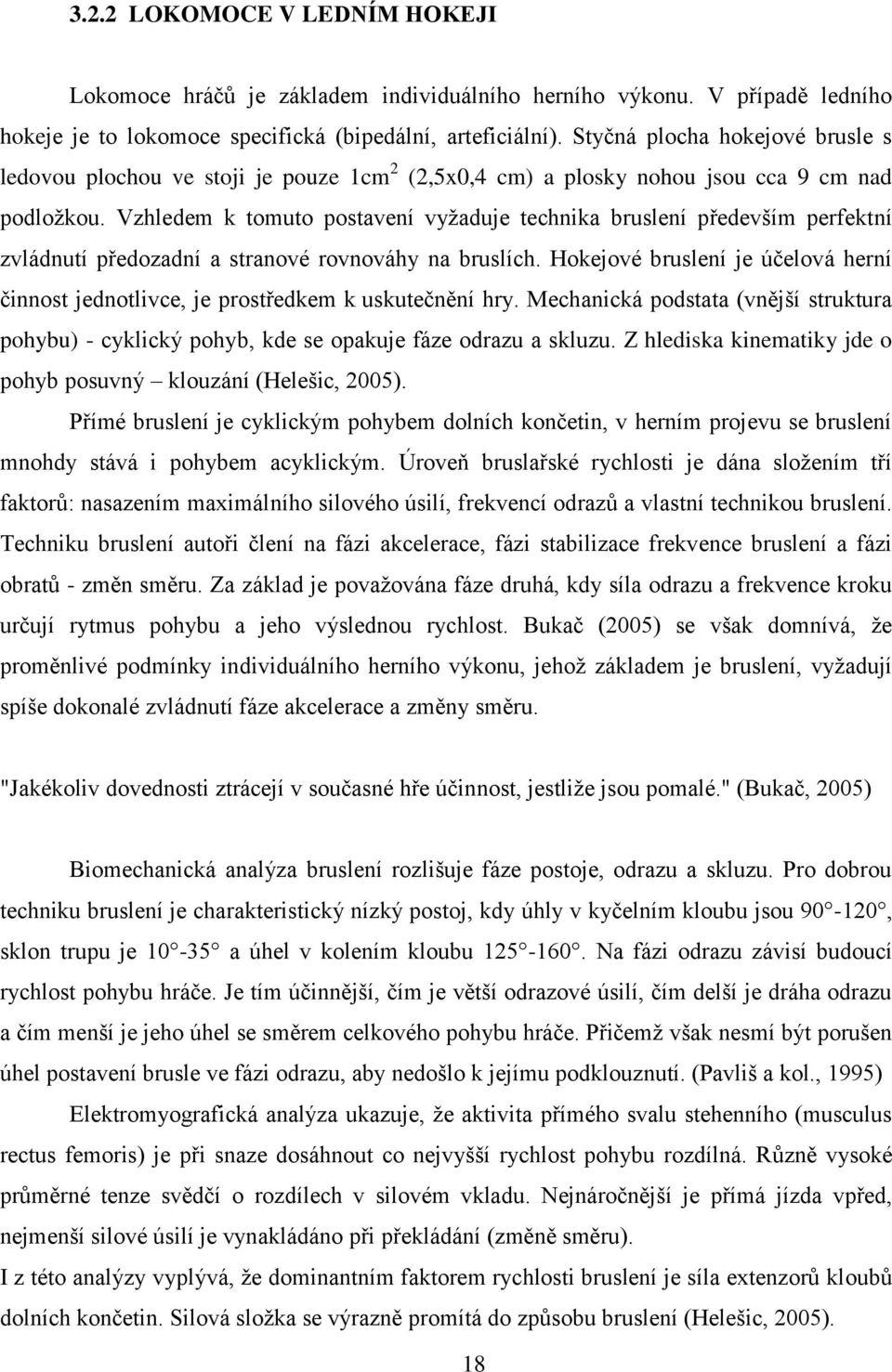 Vzhledem k tomuto postavení vyžaduje technika bruslení především perfektní zvládnutí předozadní a stranové rovnováhy na bruslích.