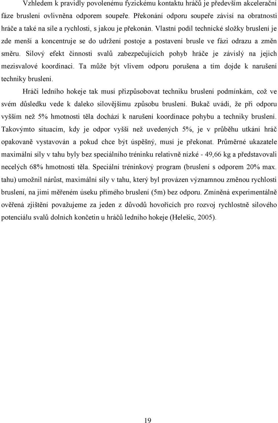 Vlastní podíl technické složky bruslení je zde menší a koncentruje se do udržení postoje a postavení brusle ve fázi odrazu a změn směru.