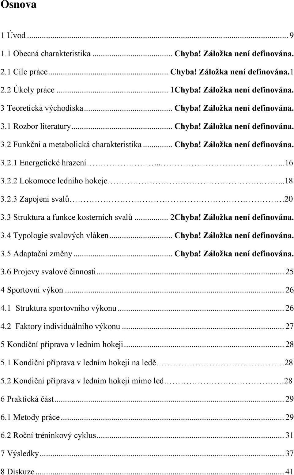 2.2 Lokomoce ledního hokeje....18 3.2.3 Zapojení svalů..20 3.3 Struktura a funkce kosterních svalů... 2Chyba! Záložka není definována. 3.4 Typologie svalových vláken... Chyba! Záložka není definována. 3.5 Adaptační změny.