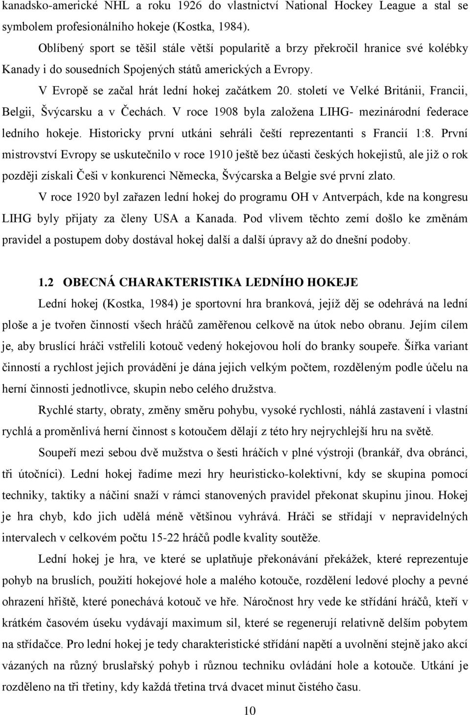 století ve Velké Británii, Francii, Belgii, Švýcarsku a v Čechách. V roce 1908 byla založena LIHG- mezinárodní federace ledního hokeje.