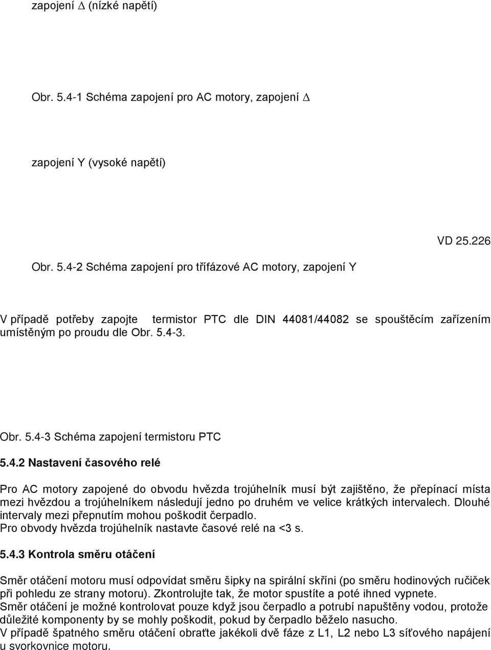 4-2 Schéma zapojení pro třífázové AC motory, zapojení Y V případě potřeby zapojte termistor PTC dle DIN 44081/44082 se spouštěcím zařízením umístěným po proudu dle Obr. 5.